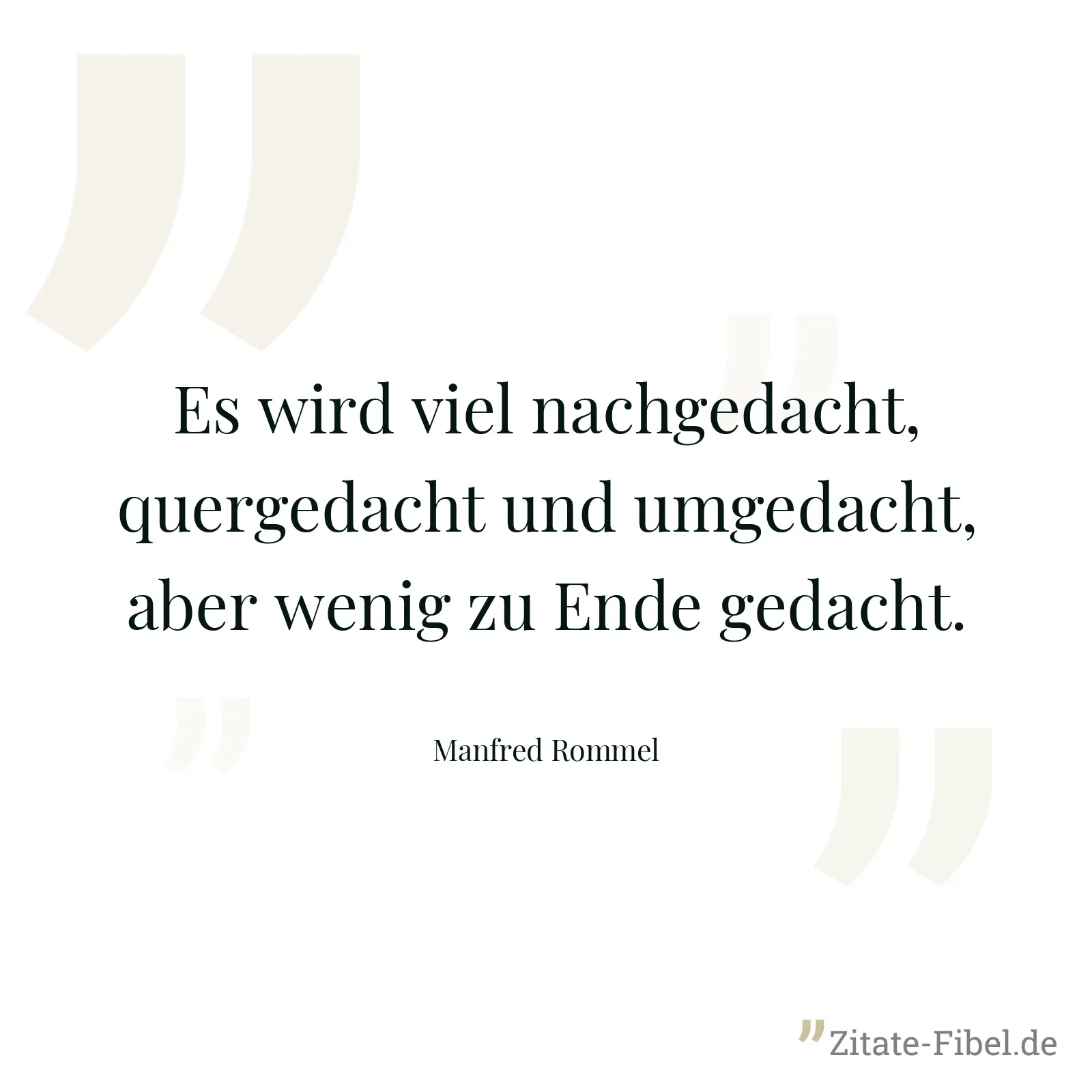 Es wird viel nachgedacht, quergedacht und umgedacht, aber wenig zu Ende gedacht. - Manfred Rommel