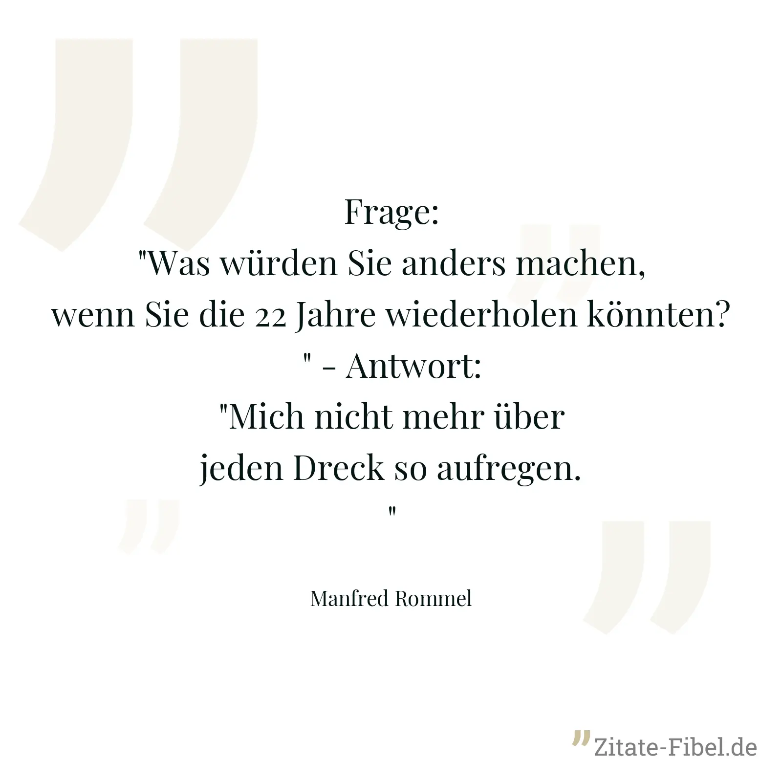 Frage: "Was würden Sie anders machen, wenn Sie die 22 Jahre wiederholen könnten?" - Antwort: "Mich nicht mehr über jeden Dreck so aufregen." - Manfred Rommel