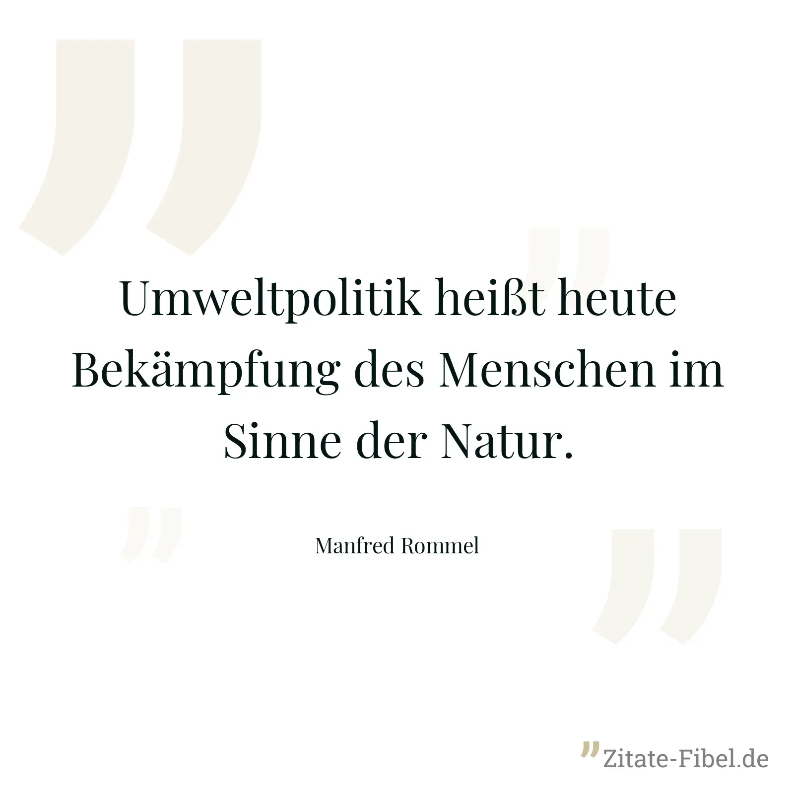 Umweltpolitik heißt heute Bekämpfung des Menschen im Sinne der Natur. - Manfred Rommel