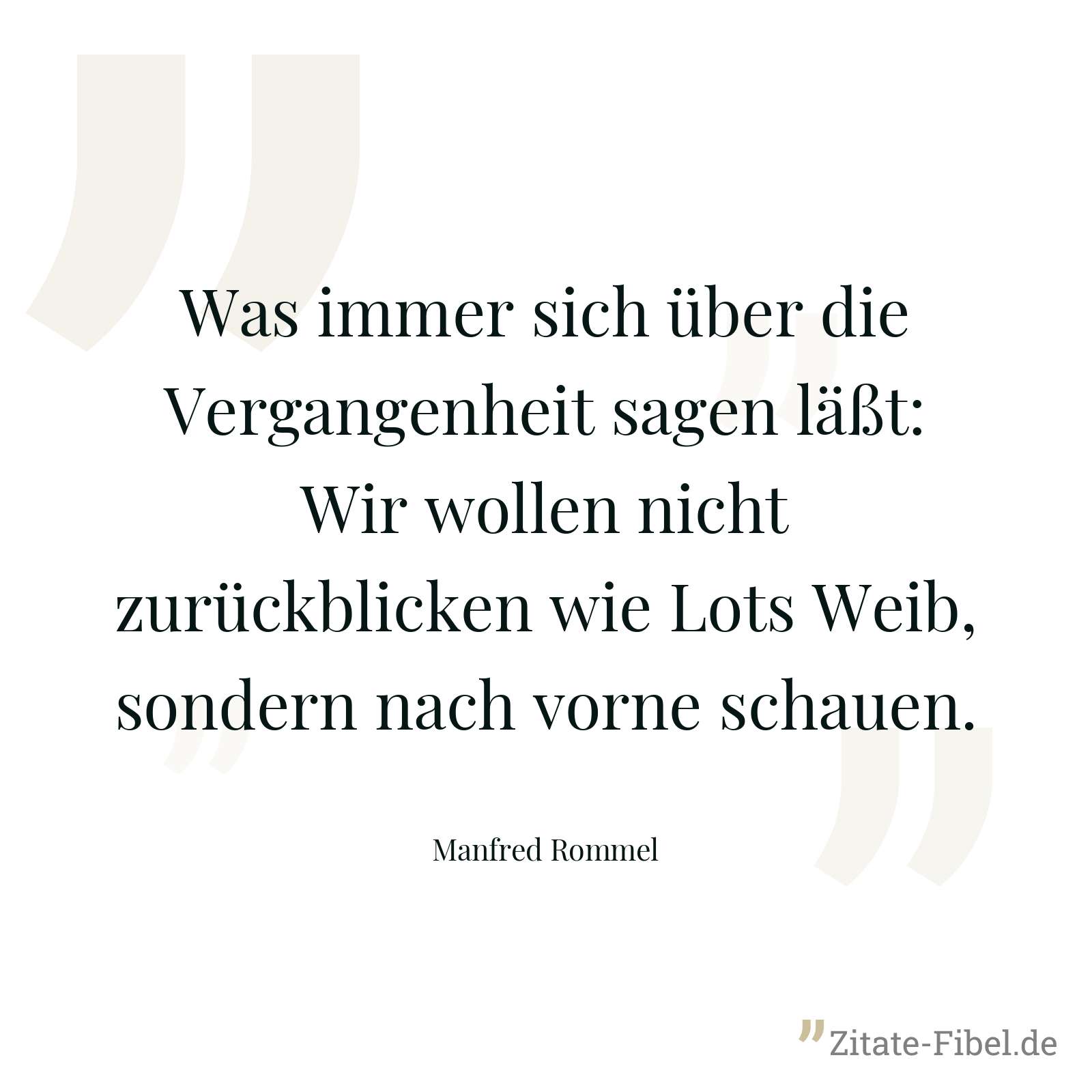 Was immer sich über die Vergangenheit sagen läßt: Wir wollen nicht zurückblicken wie Lots Weib, sondern nach vorne schauen. - Manfred Rommel