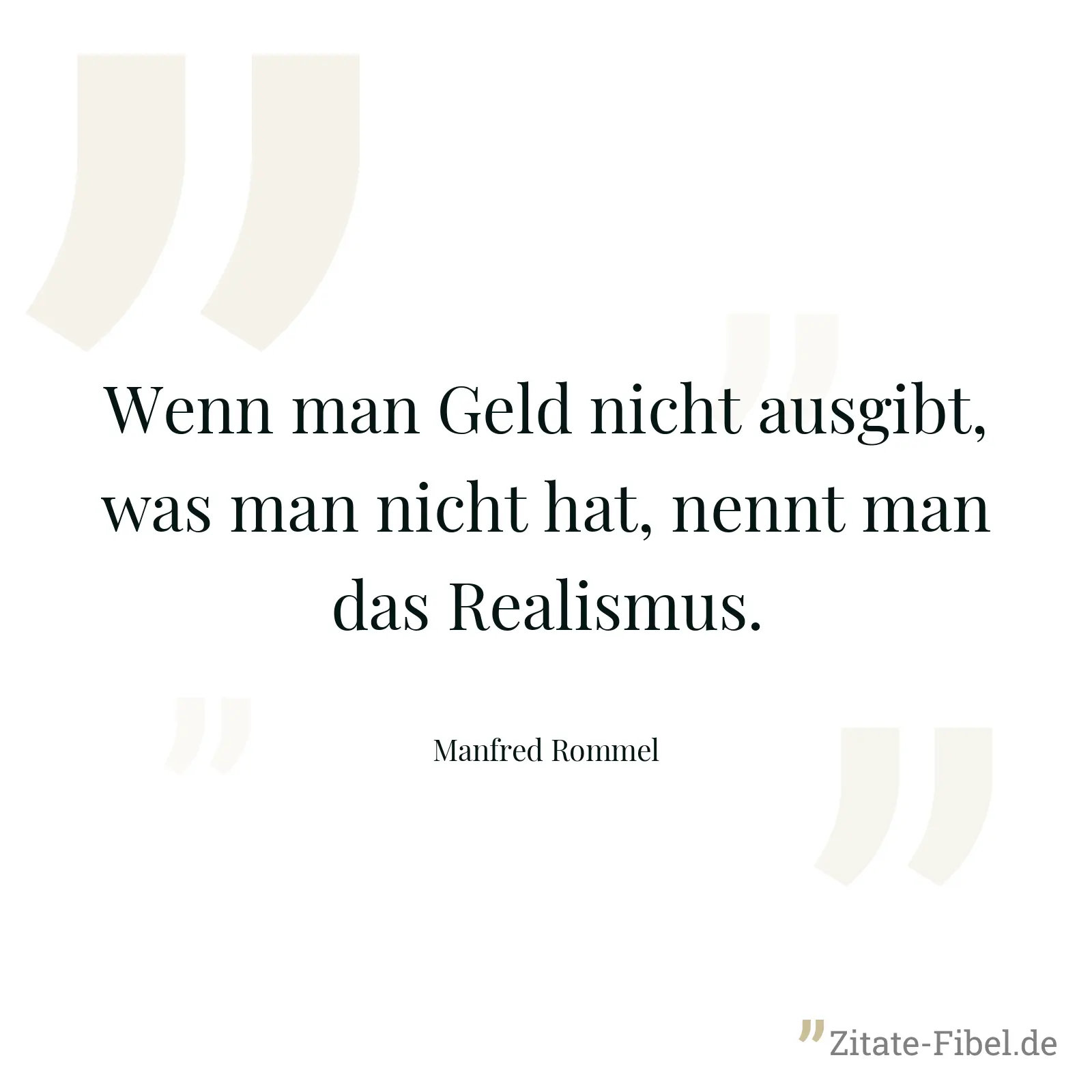 Wenn man Geld nicht ausgibt, was man nicht hat, nennt man das Realismus. - Manfred Rommel