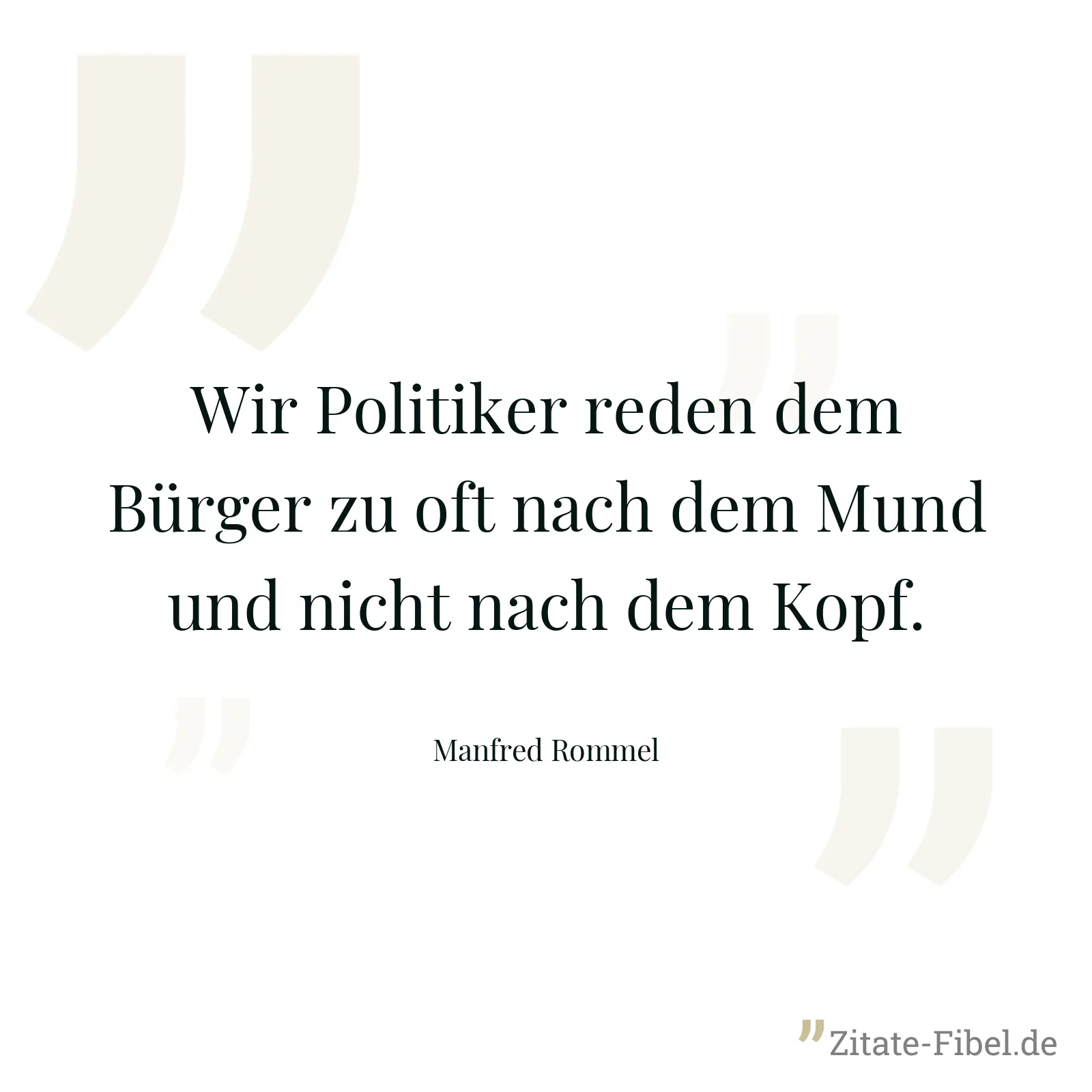Wir Politiker reden dem Bürger zu oft nach dem Mund und nicht nach dem Kopf. - Manfred Rommel