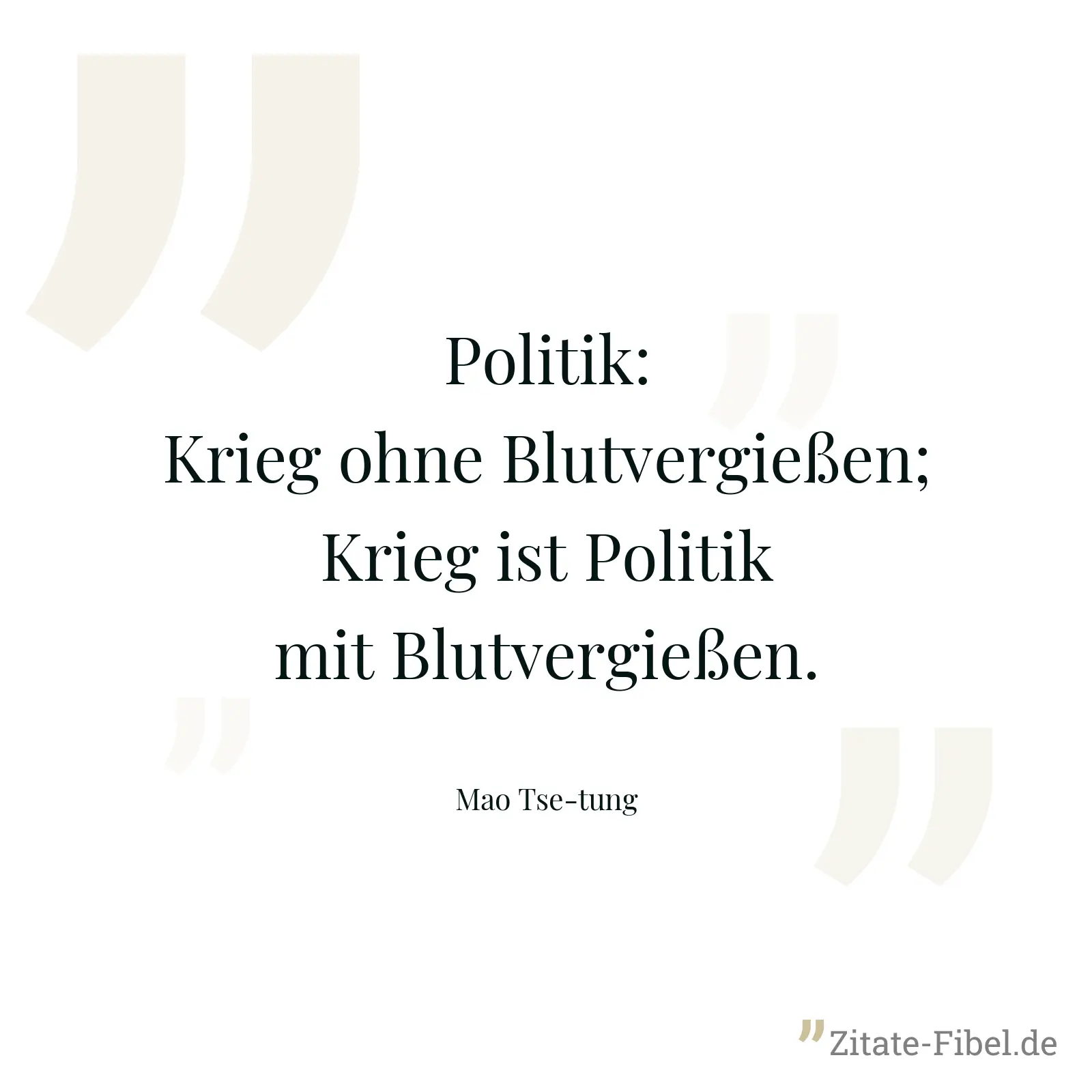 Politik: Krieg ohne Blutvergießen; Krieg ist Politik mit Blutvergießen. - Mao Tse-tung