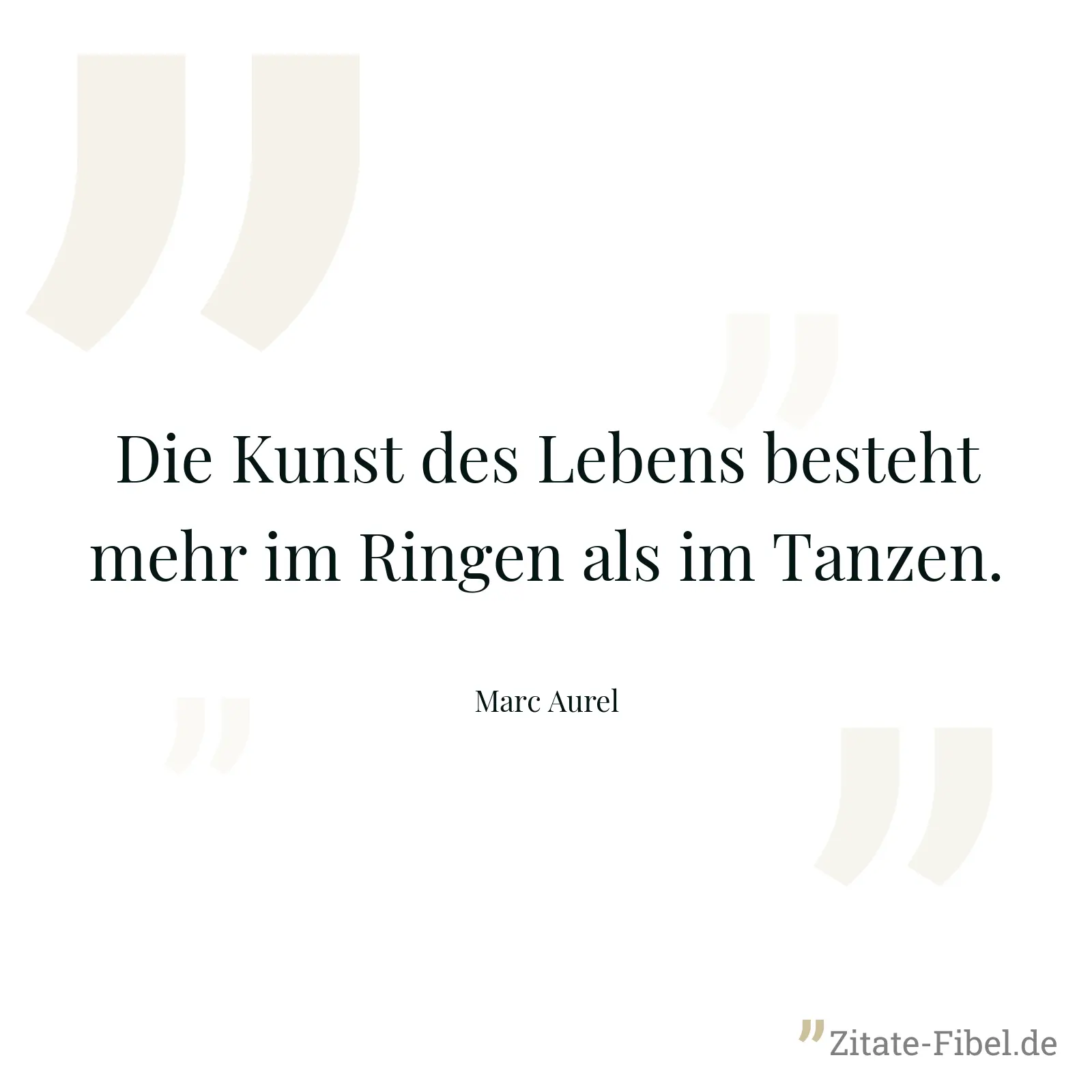 Die Kunst des Lebens besteht mehr im Ringen als im Tanzen. - Marc Aurel