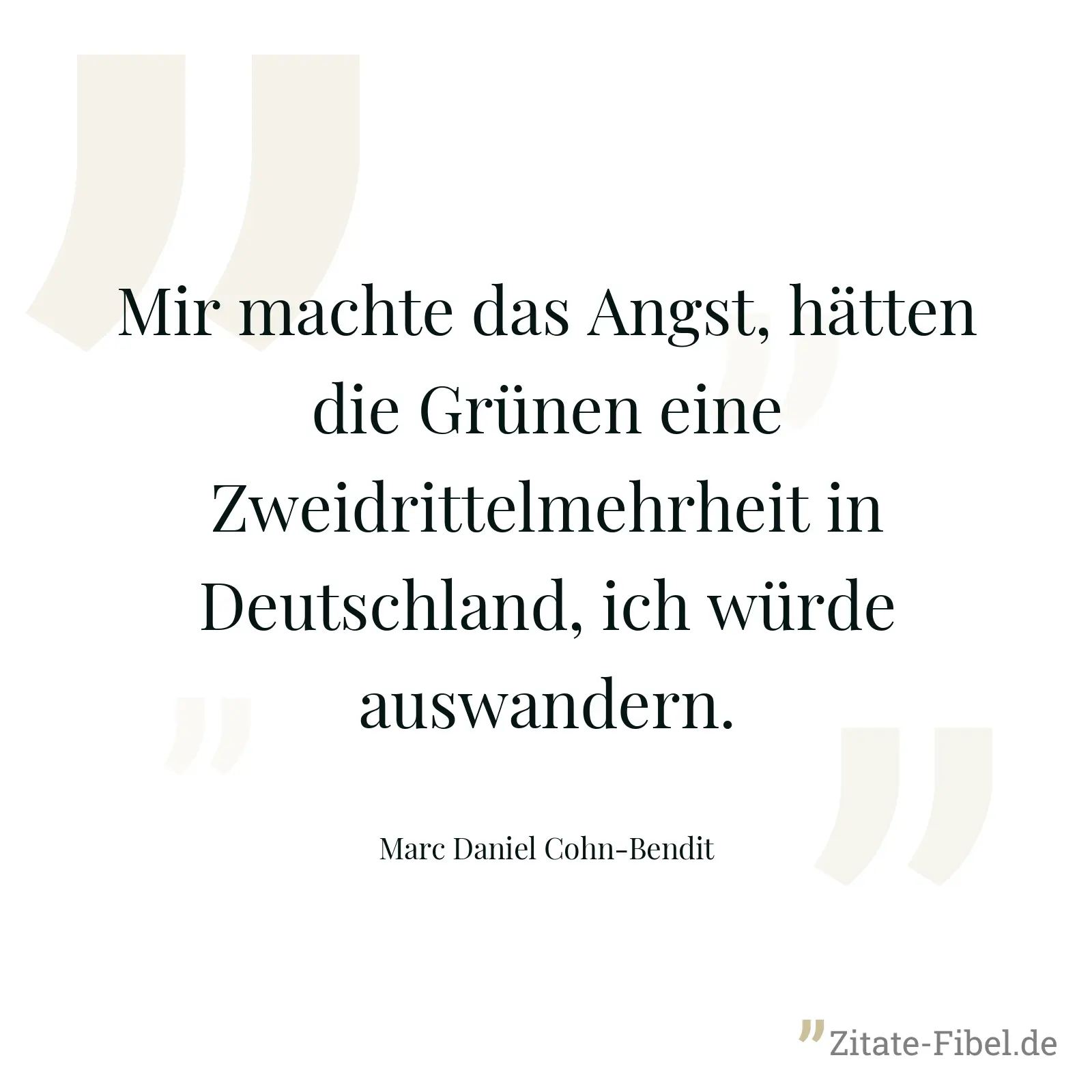 Mir machte das Angst, hätten die Grünen eine Zweidrittelmehrheit in Deutschland, ich würde auswandern. - Marc Daniel Cohn-Bendit