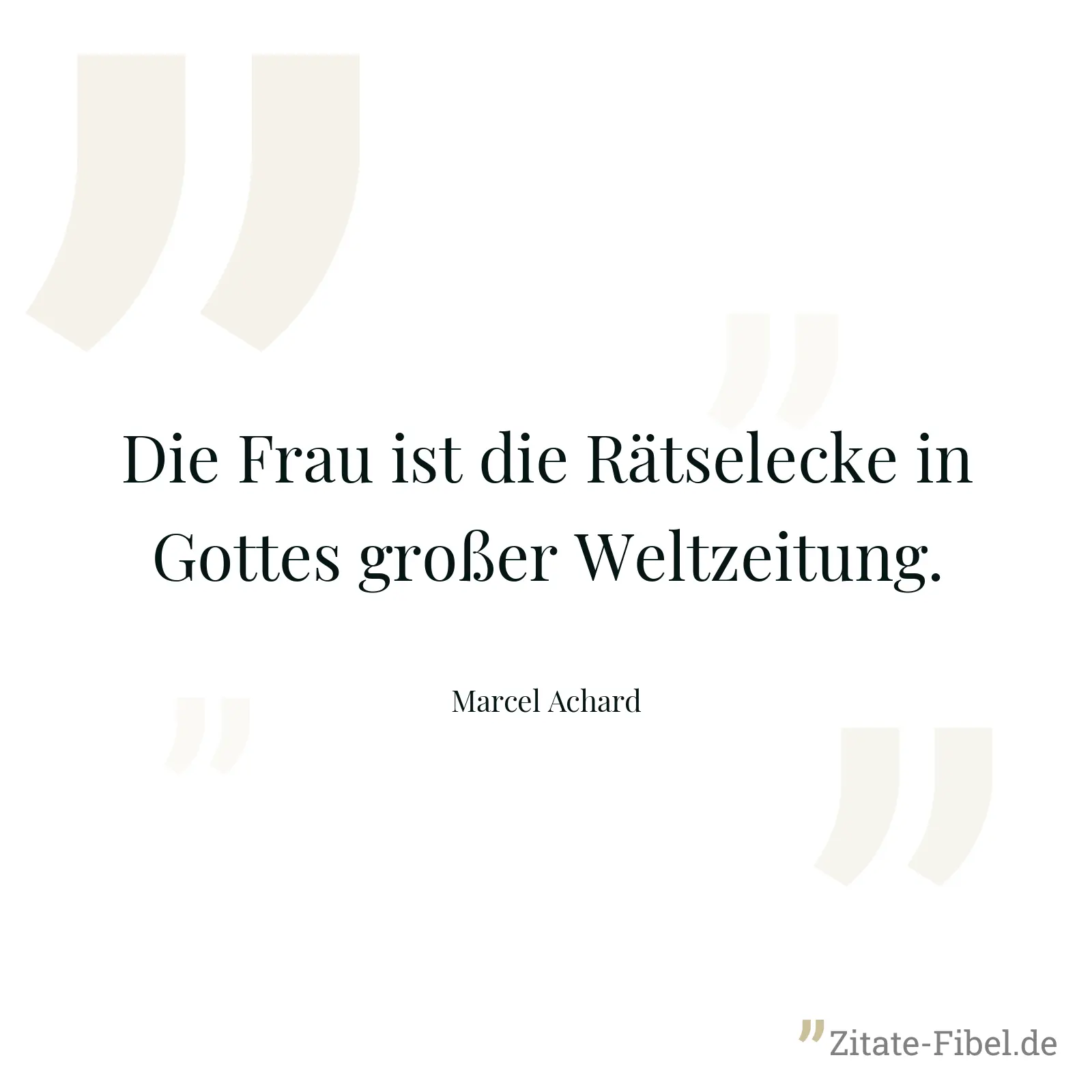 Die Frau ist die Rätselecke in Gottes großer Weltzeitung. - Marcel Achard