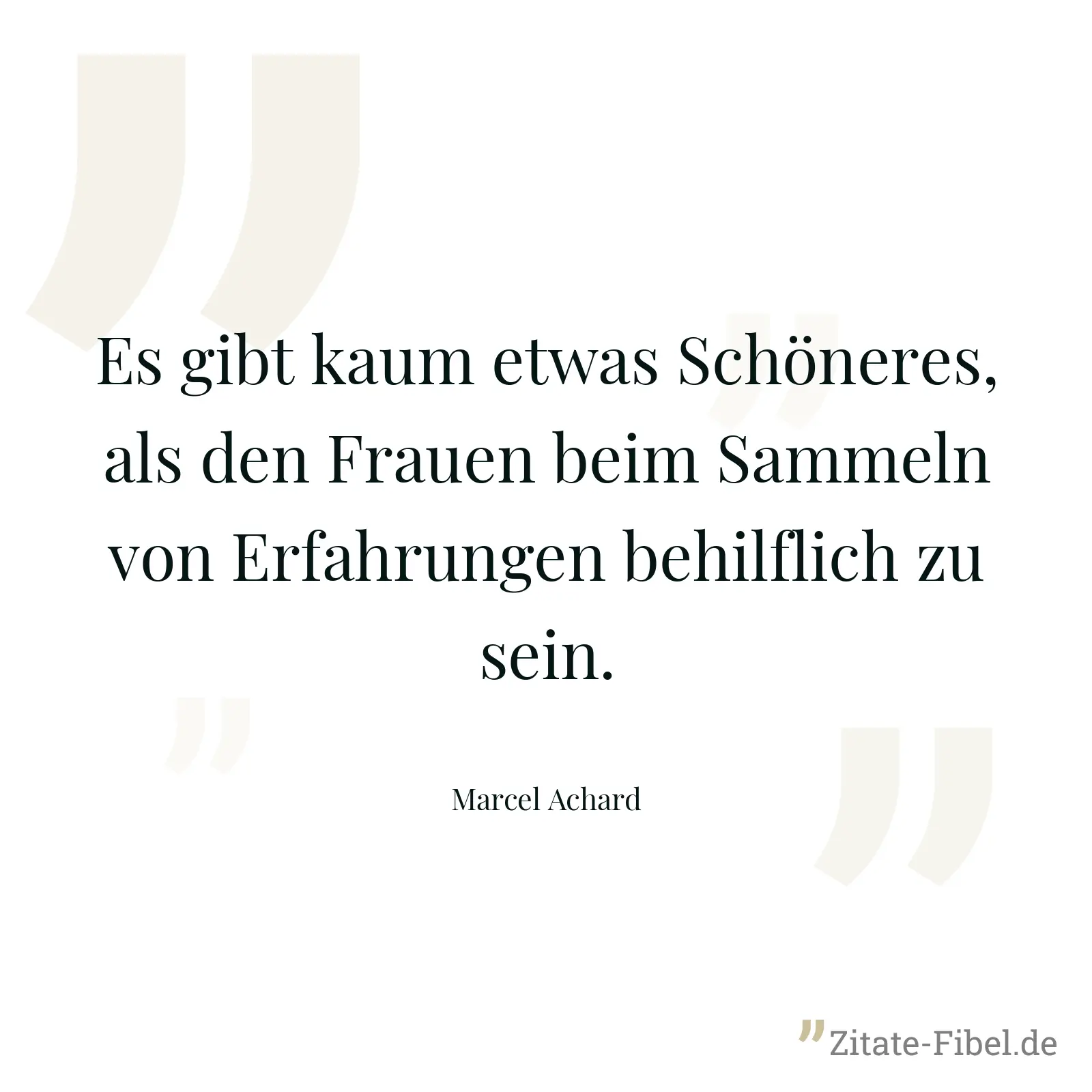 Es gibt kaum etwas Schöneres, als den Frauen beim Sammeln von Erfahrungen behilflich zu sein. - Marcel Achard