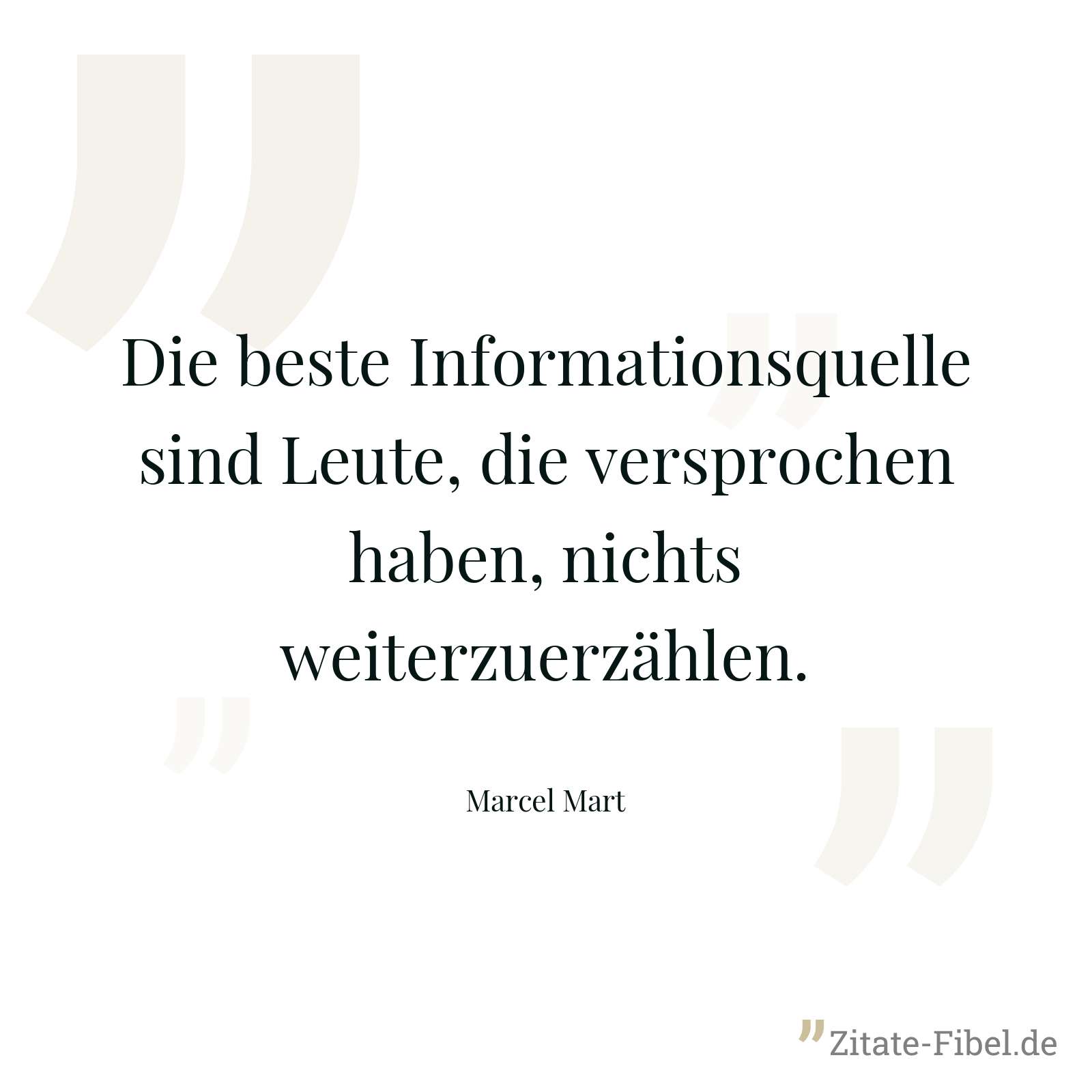 Die beste Informationsquelle sind Leute, die versprochen haben, nichts weiterzuerzählen. - Marcel Mart