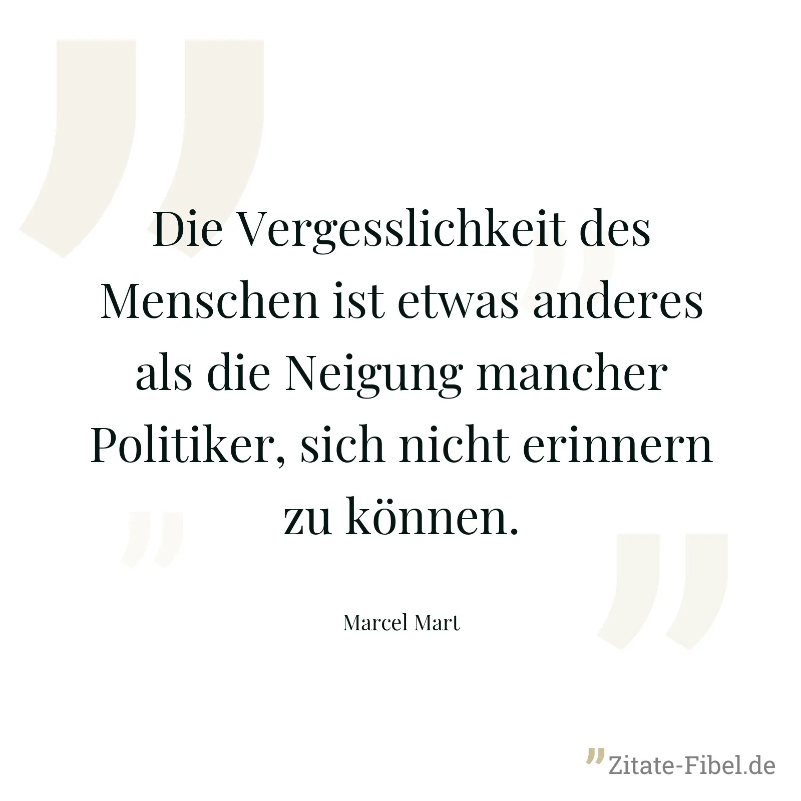 Die Vergesslichkeit des Menschen ist etwas anderes als die Neigung mancher Politiker, sich nicht erinnern zu können. - Marcel Mart