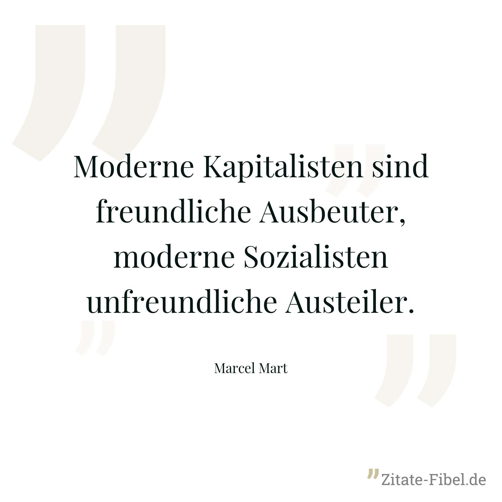 Moderne Kapitalisten sind freundliche Ausbeuter, moderne Sozialisten unfreundliche Austeiler. - Marcel Mart