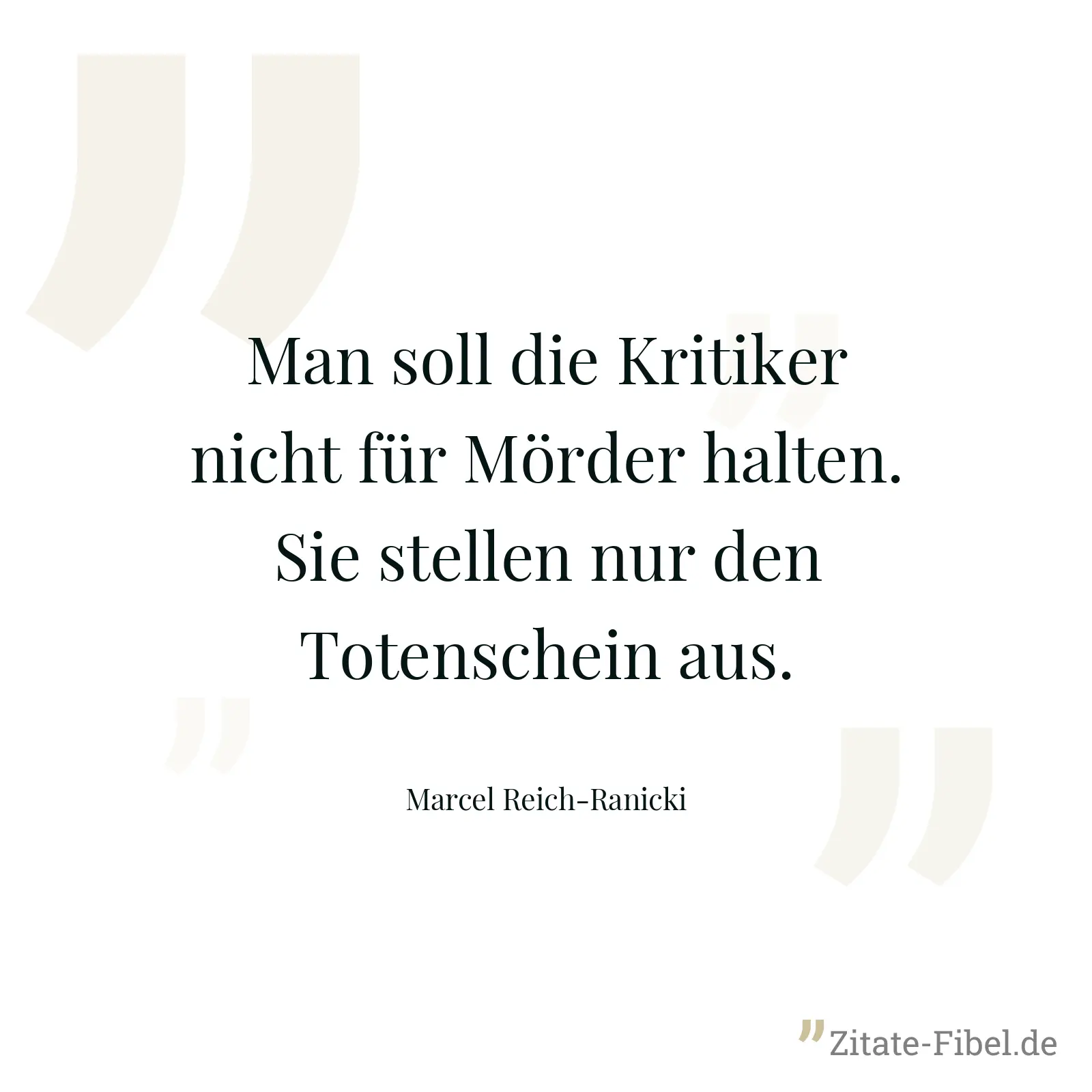 Man soll die Kritiker nicht für Mörder halten. Sie stellen nur den Totenschein aus. - Marcel Reich-Ranicki