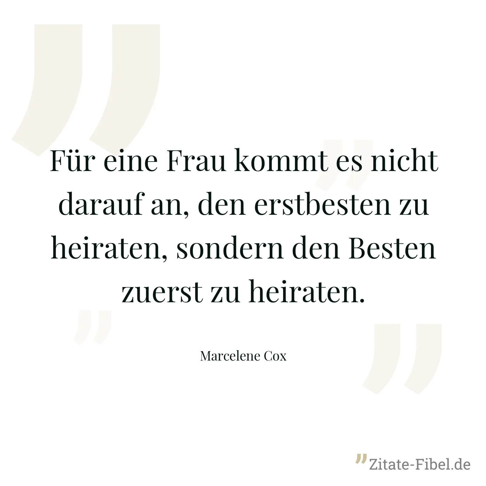 Für eine Frau kommt es nicht darauf an, den erstbesten zu heiraten, sondern den Besten zuerst zu heiraten. - Marcelene Cox