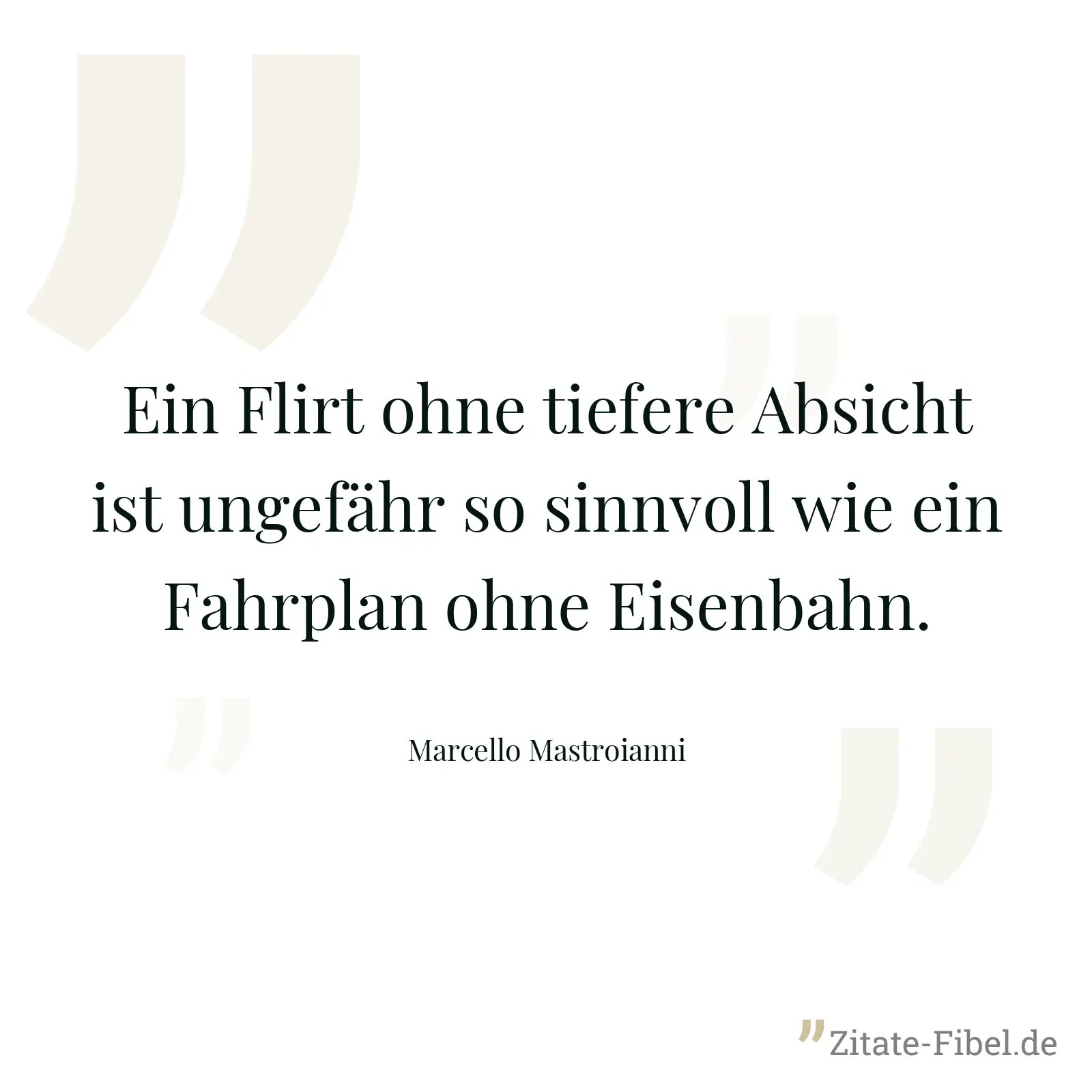 Ein Flirt ohne tiefere Absicht ist ungefähr so sinnvoll wie ein Fahrplan ohne Eisenbahn. - Marcello Mastroianni