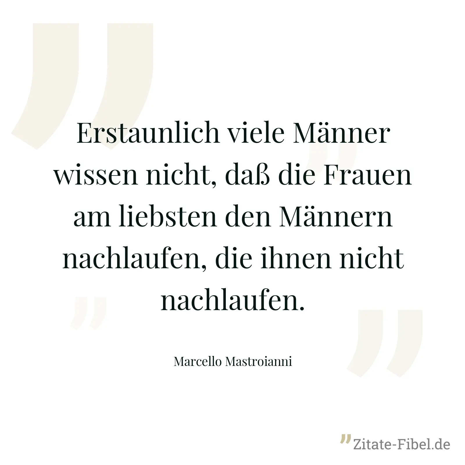 Erstaunlich viele Männer wissen nicht, daß die Frauen am liebsten den Männern nachlaufen, die ihnen nicht nachlaufen. - Marcello Mastroianni