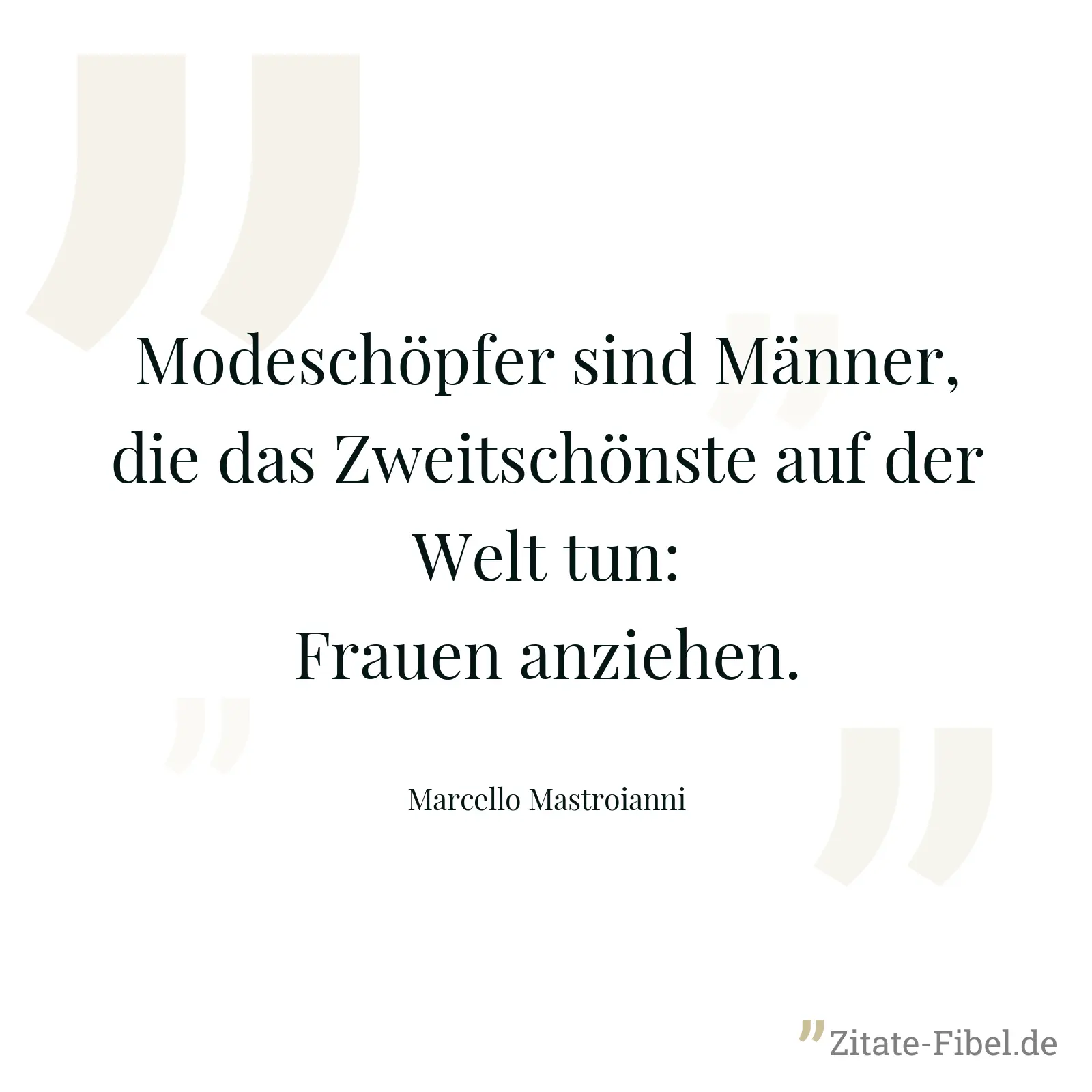 Modeschöpfer sind Männer, die das Zweitschönste auf der Welt tun: Frauen anziehen. - Marcello Mastroianni