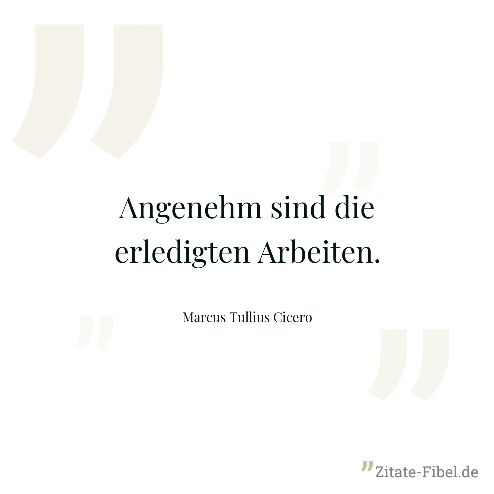 Angenehm sind die erledigten Arbeiten. - Marcus Tullius Cicero