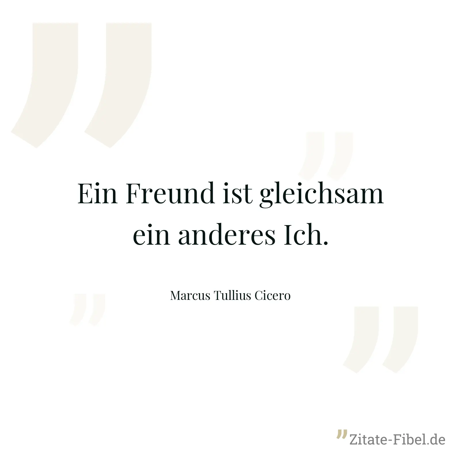 Ein Freund ist gleichsam ein anderes Ich. - Marcus Tullius Cicero