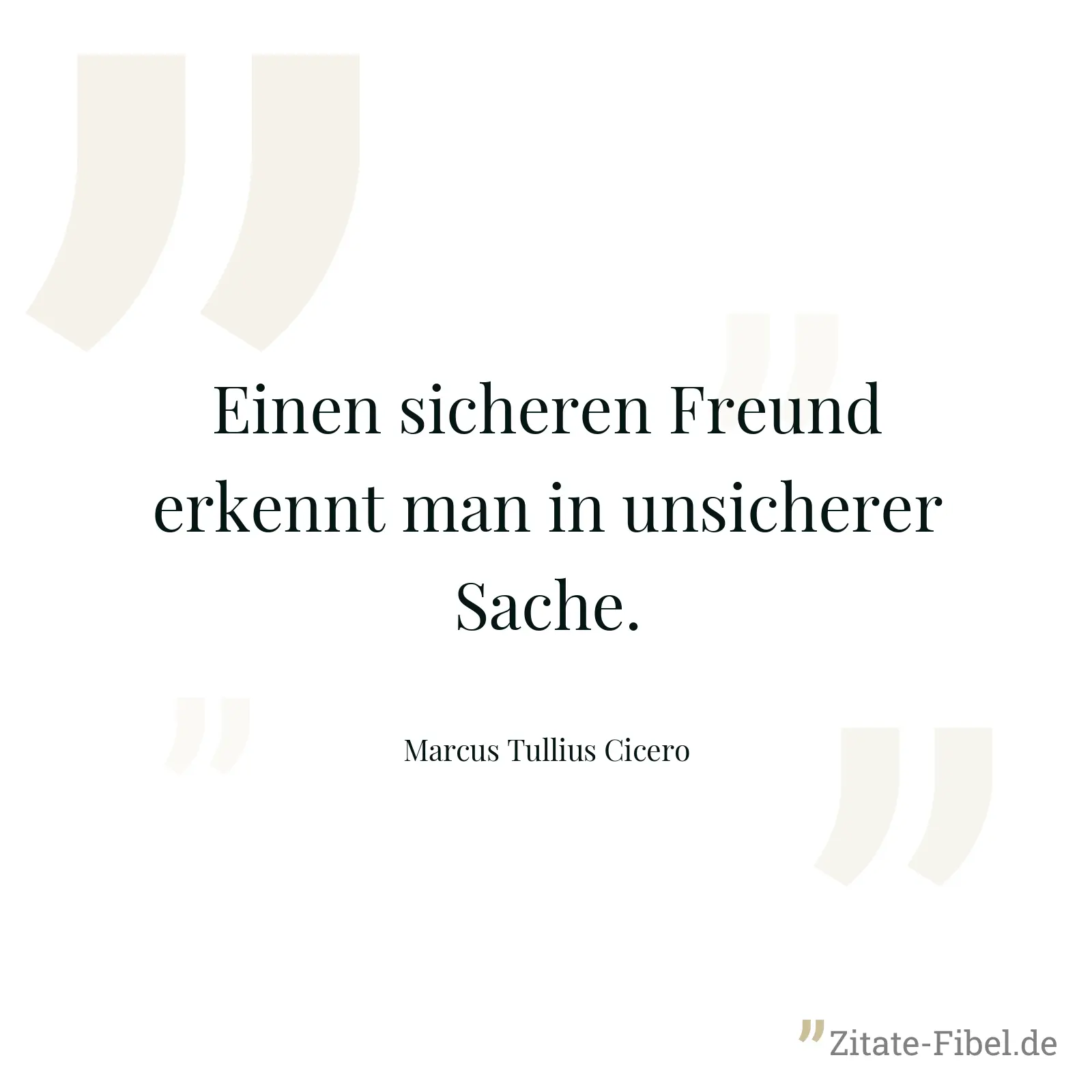 Einen sicheren Freund erkennt man in unsicherer Sache. - Marcus Tullius Cicero