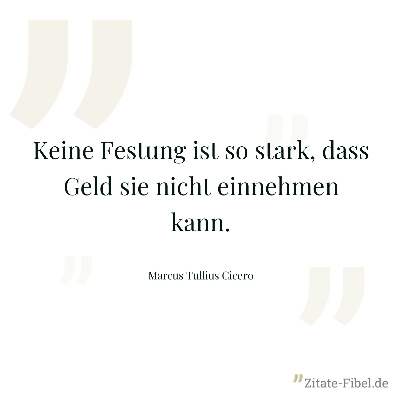Keine Festung ist so stark, dass Geld sie nicht einnehmen kann. - Marcus Tullius Cicero