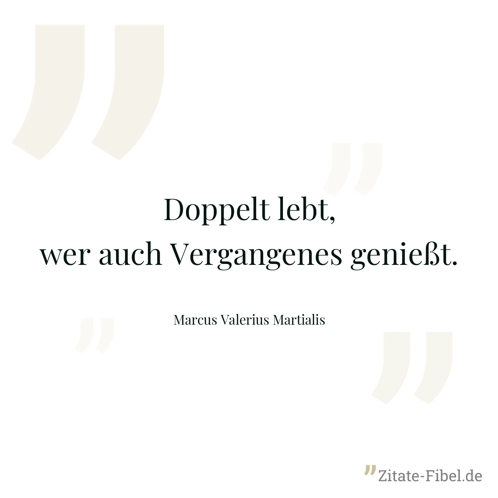 Doppelt lebt, wer auch Vergangenes genießt. - Marcus Valerius Martialis