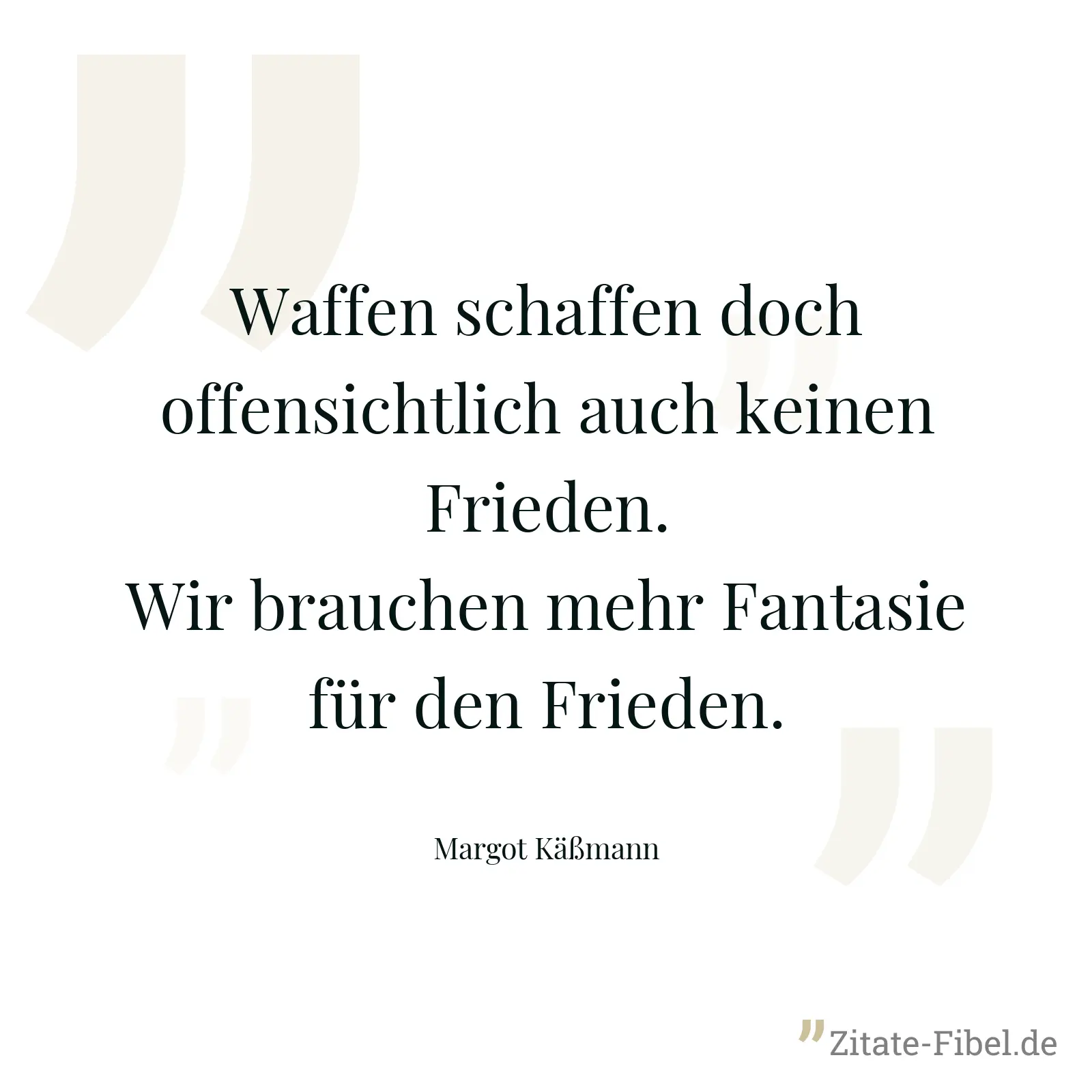 Waffen schaffen doch offensichtlich auch keinen Frieden. Wir brauchen mehr Fantasie für den Frieden. - Margot Käßmann