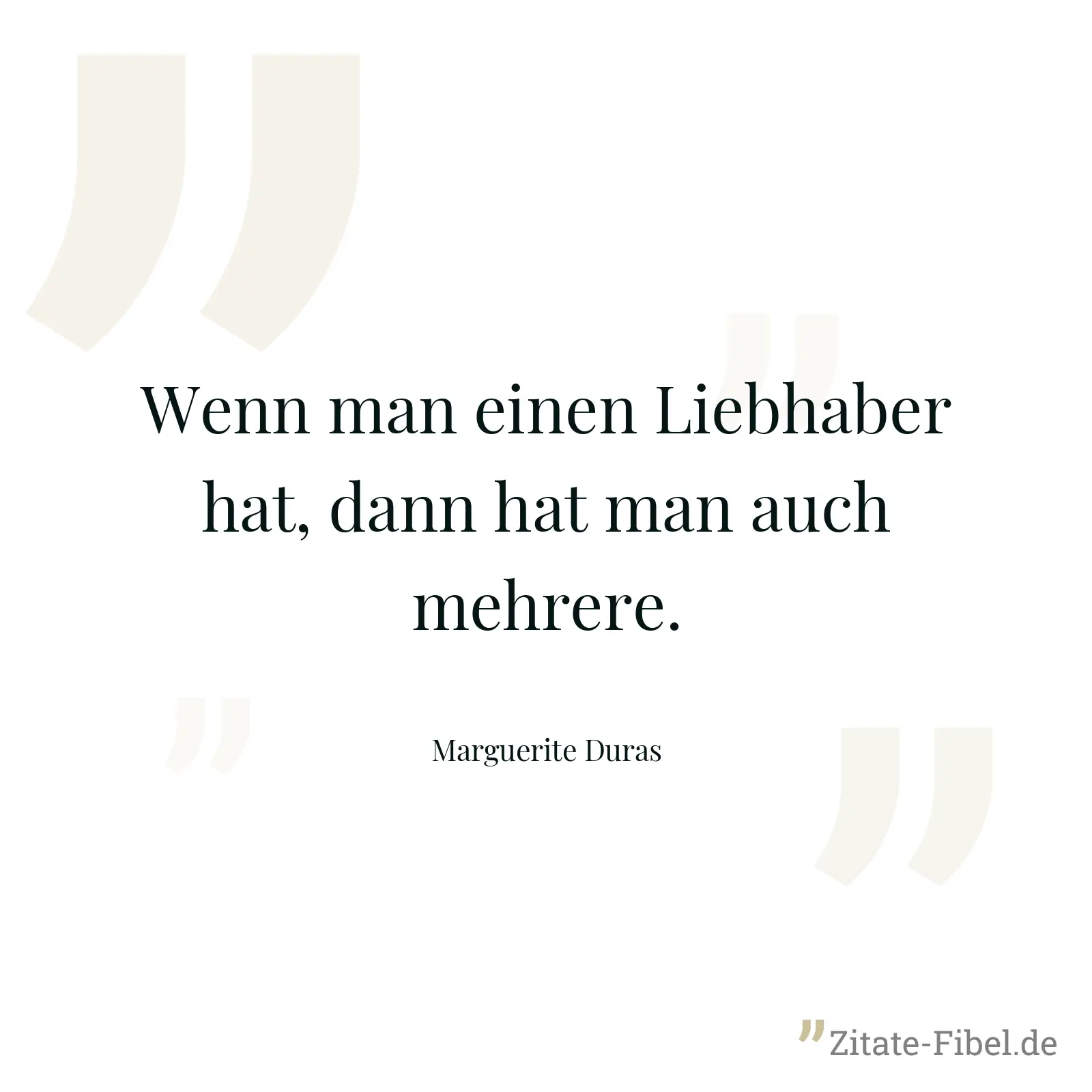 Wenn man einen Liebhaber hat, dann hat man auch mehrere. - Marguerite Duras