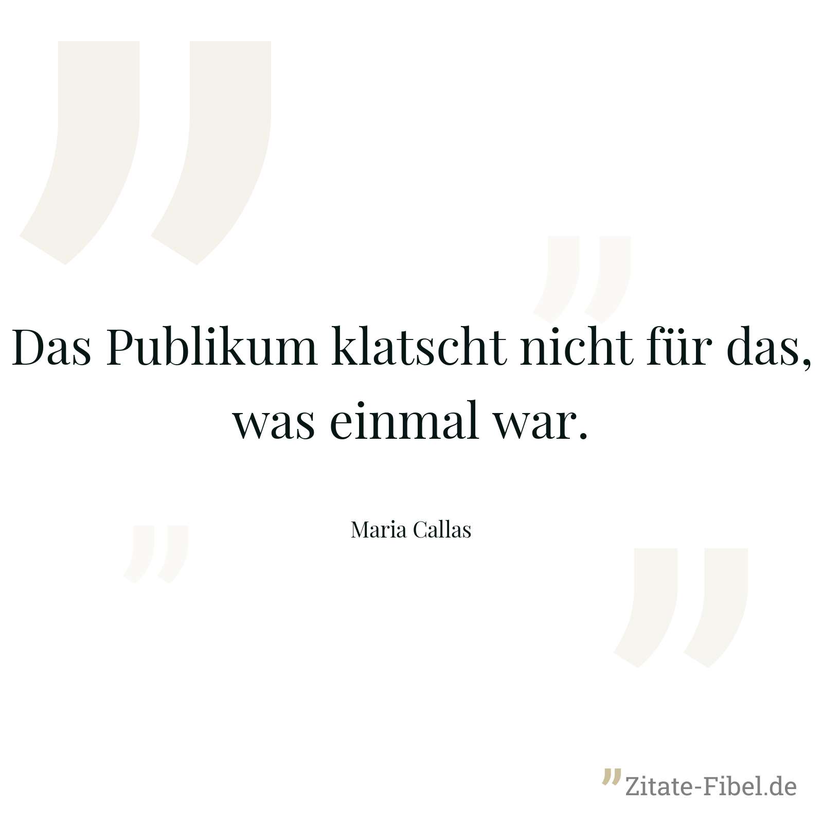 Das Publikum klatscht nicht für das, was einmal war. - Maria Callas