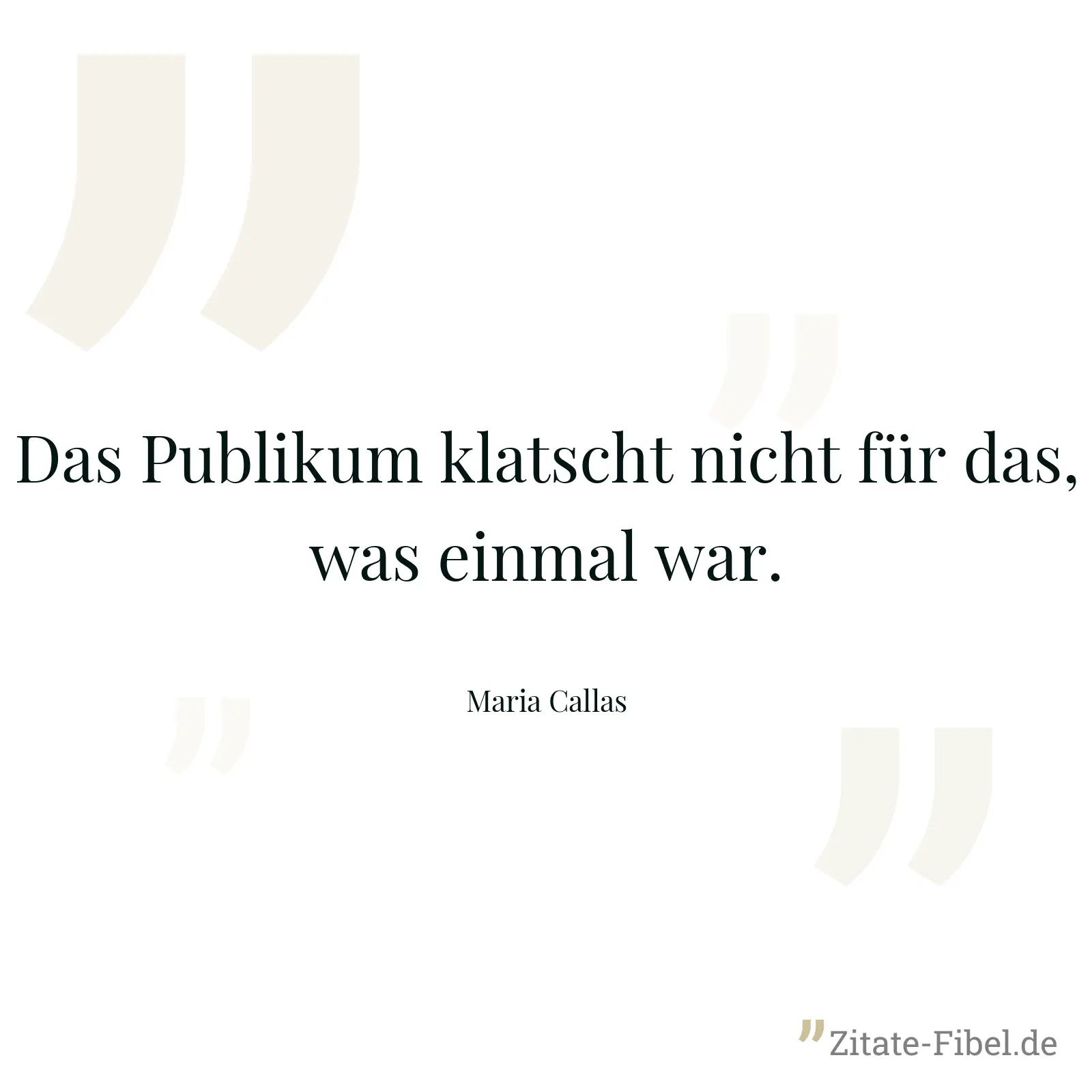 Das Publikum klatscht nicht für das, was einmal war. - Maria Callas
