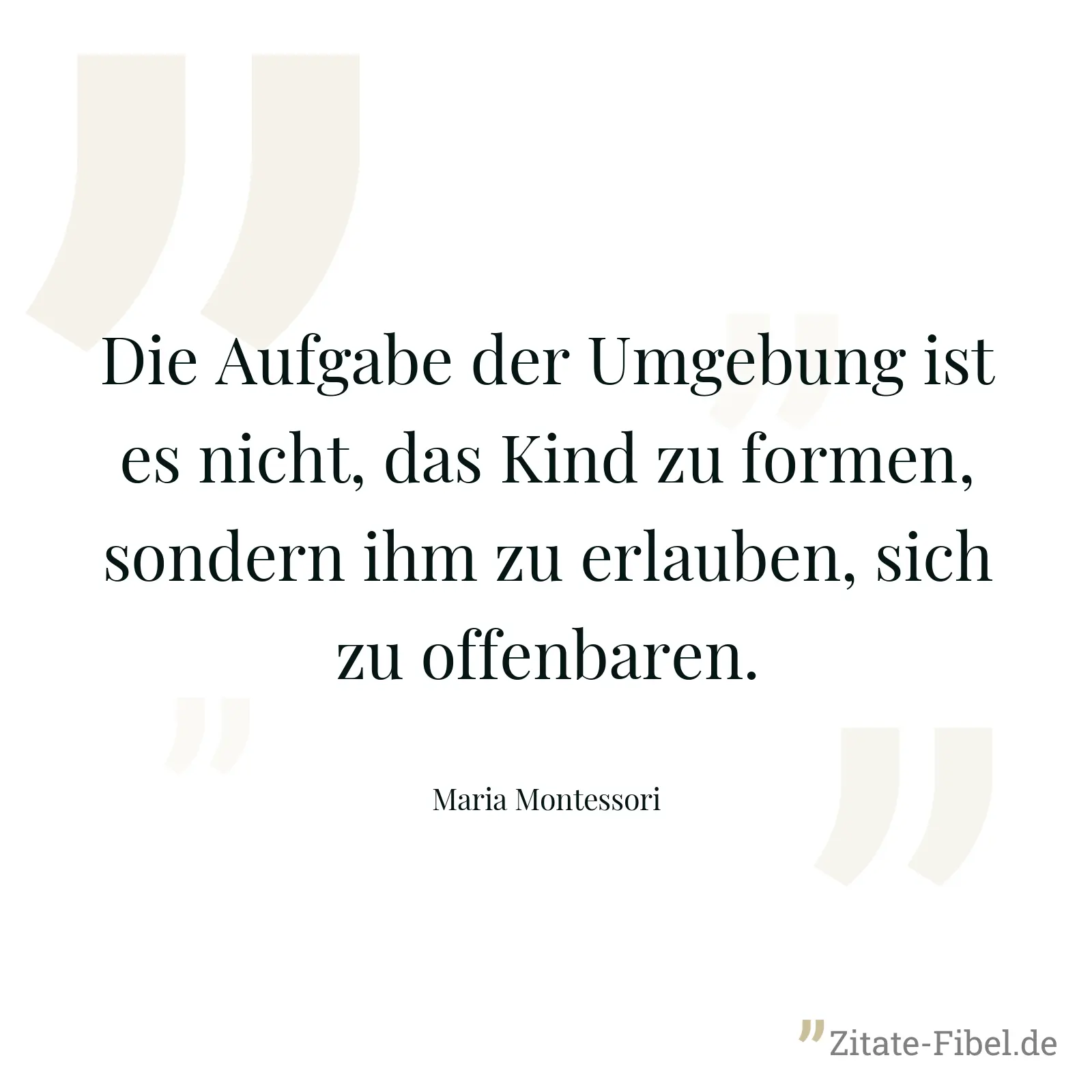 Die Aufgabe der Umgebung ist es nicht, das Kind zu formen, sondern ihm zu erlauben, sich zu offenbaren. - Maria Montessori