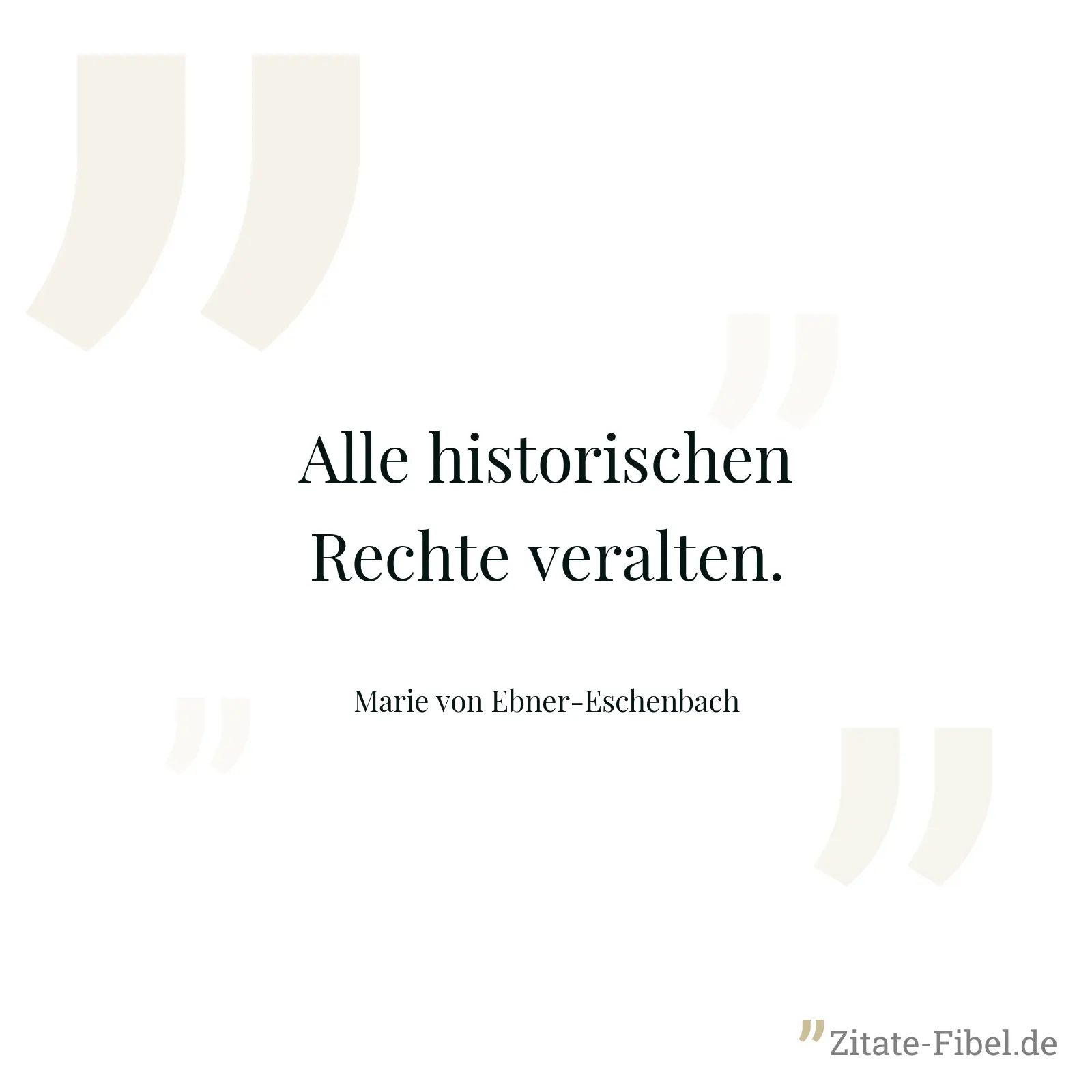 Alle historischen Rechte veralten. - Marie von Ebner-Eschenbach