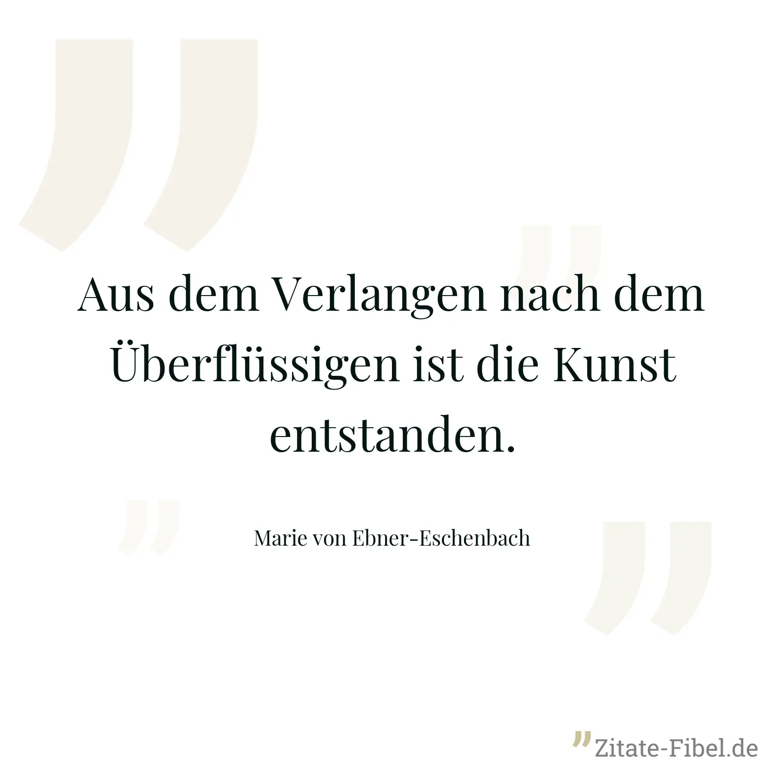 Aus dem Verlangen nach dem Überflüssigen ist die Kunst entstanden. - Marie von Ebner-Eschenbach