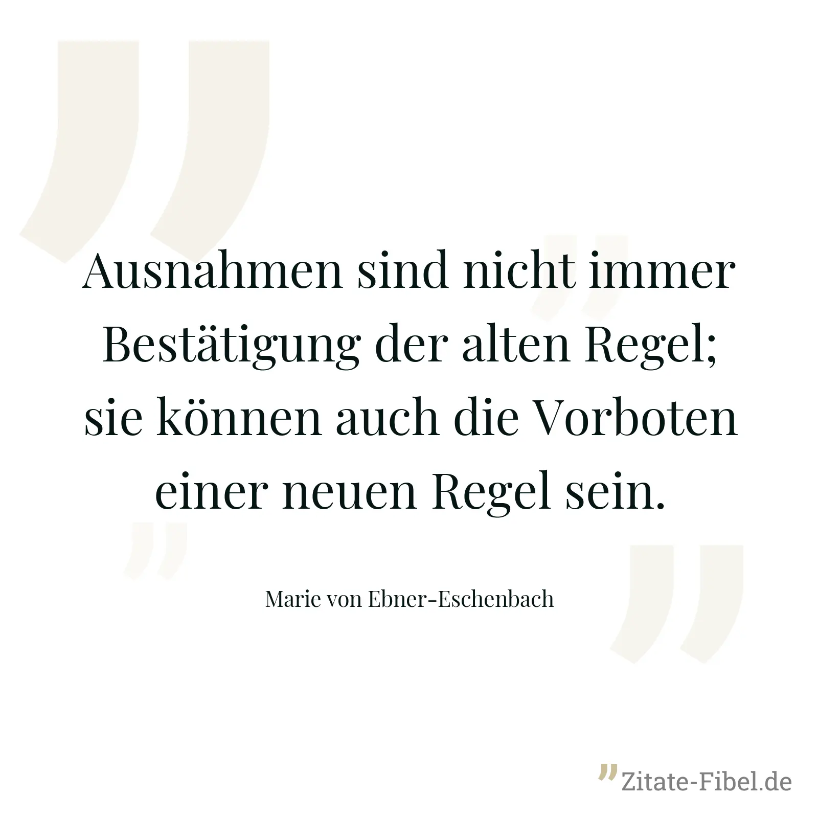 Ausnahmen sind nicht immer Bestätigung der alten Regel; sie können auch die Vorboten einer neuen Regel sein. - Marie von Ebner-Eschenbach