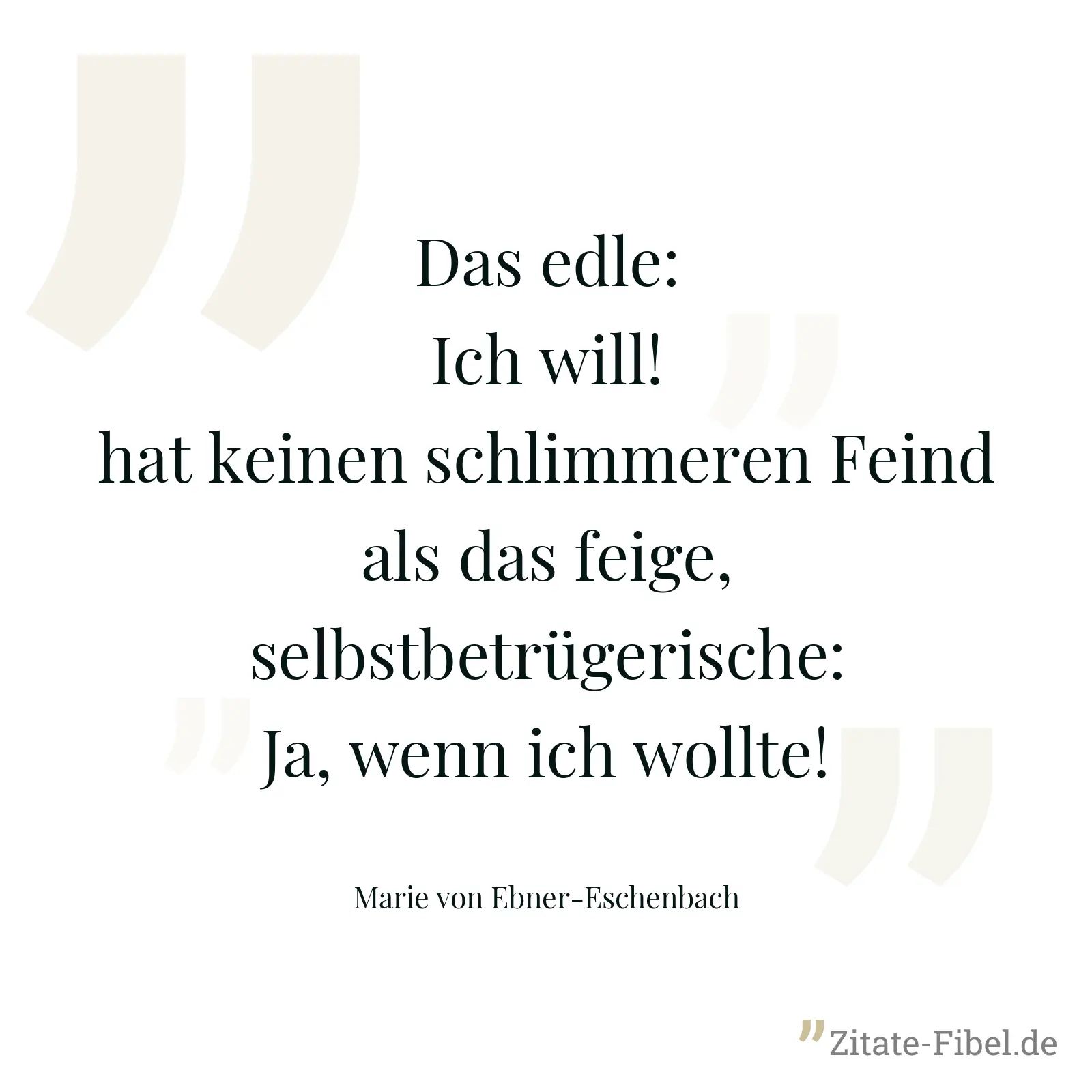 Das edle: Ich will! hat keinen schlimmeren Feind als das feige, selbstbetrügerische: Ja, wenn ich wollte! - Marie von Ebner-Eschenbach