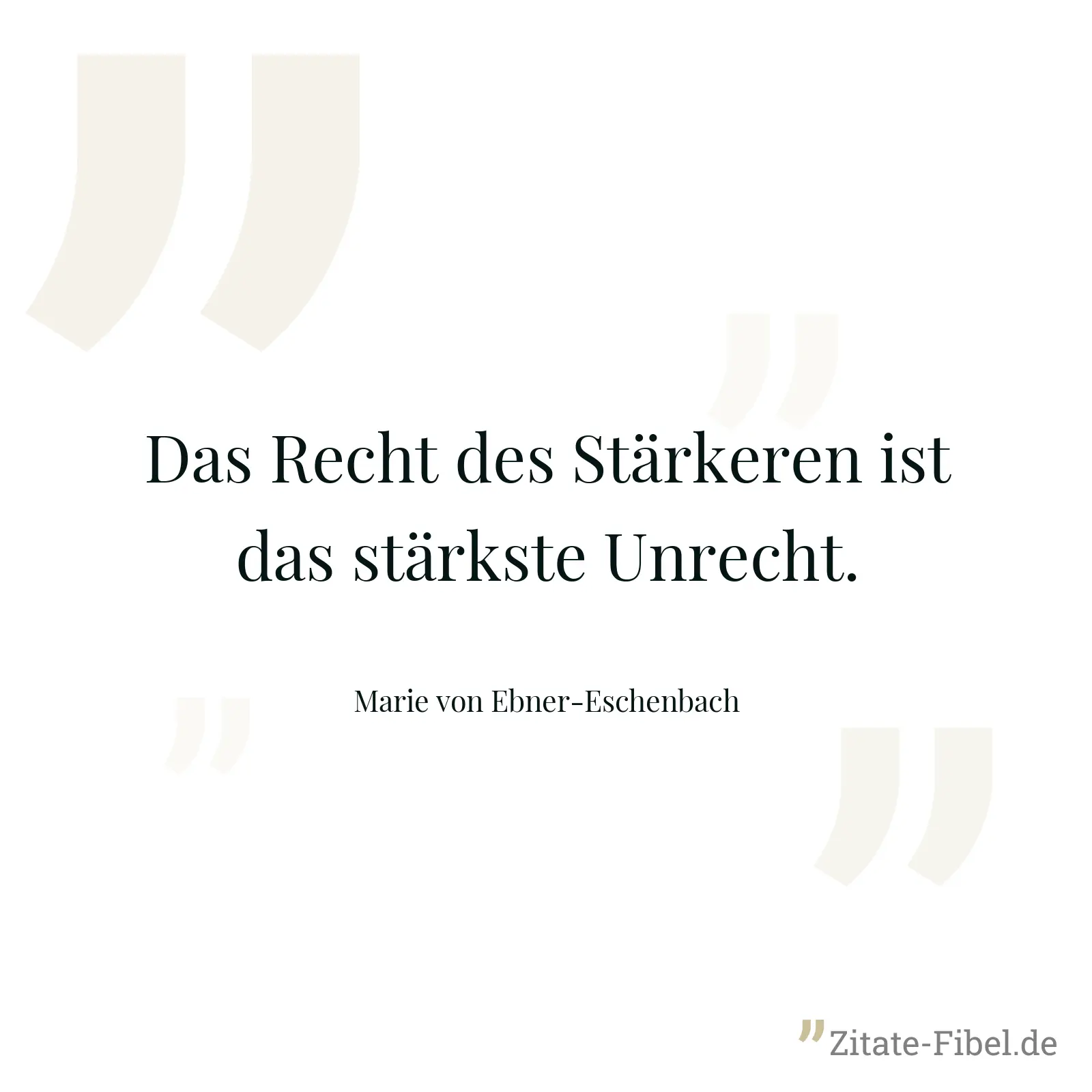 Das Recht des Stärkeren ist das stärkste Unrecht. - Marie von Ebner-Eschenbach
