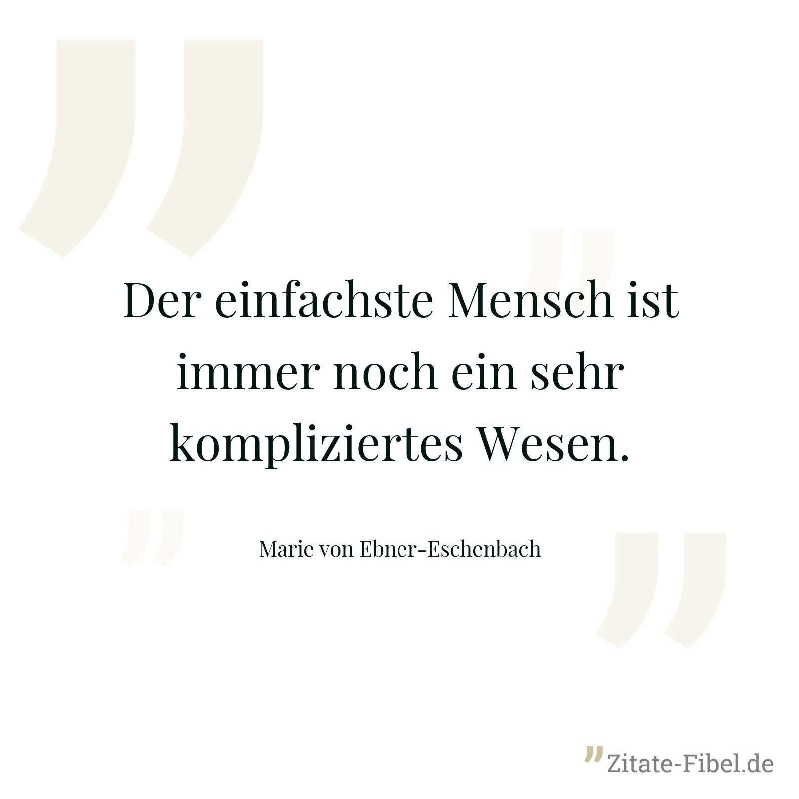Der einfachste Mensch ist immer noch ein sehr kompliziertes Wesen. - Marie von Ebner-Eschenbach