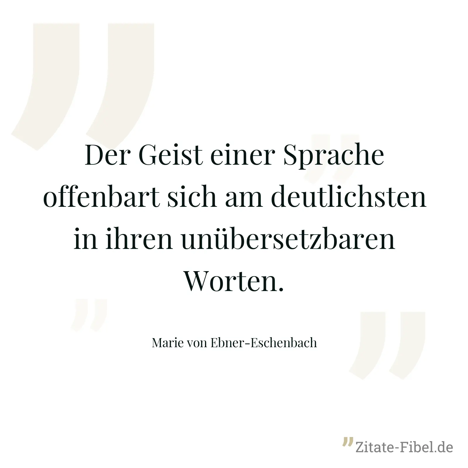Der Geist einer Sprache offenbart sich am deutlichsten in ihren unübersetzbaren Worten. - Marie von Ebner-Eschenbach