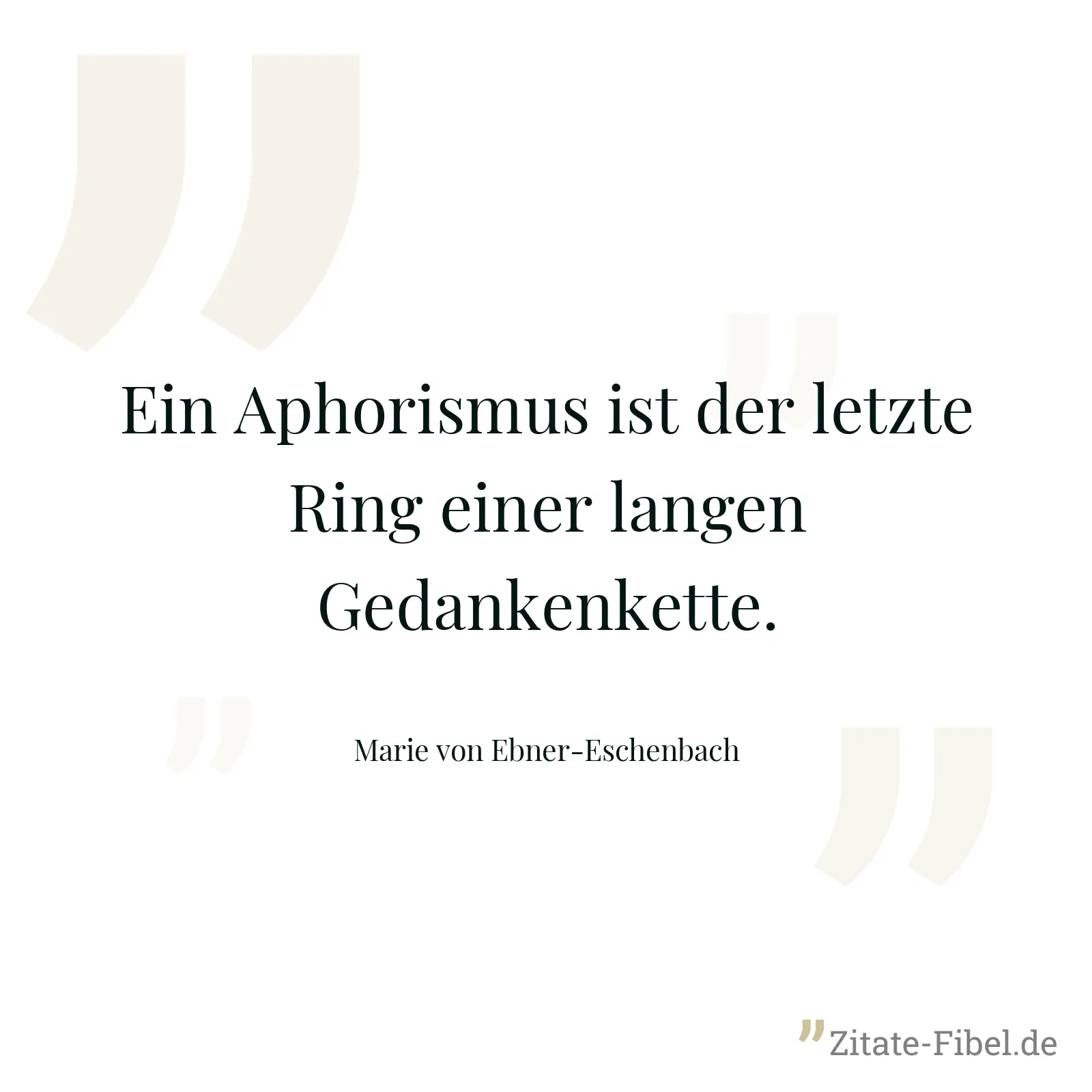 Ein Aphorismus ist der letzte Ring einer langen Gedankenkette. - Marie von Ebner-Eschenbach
