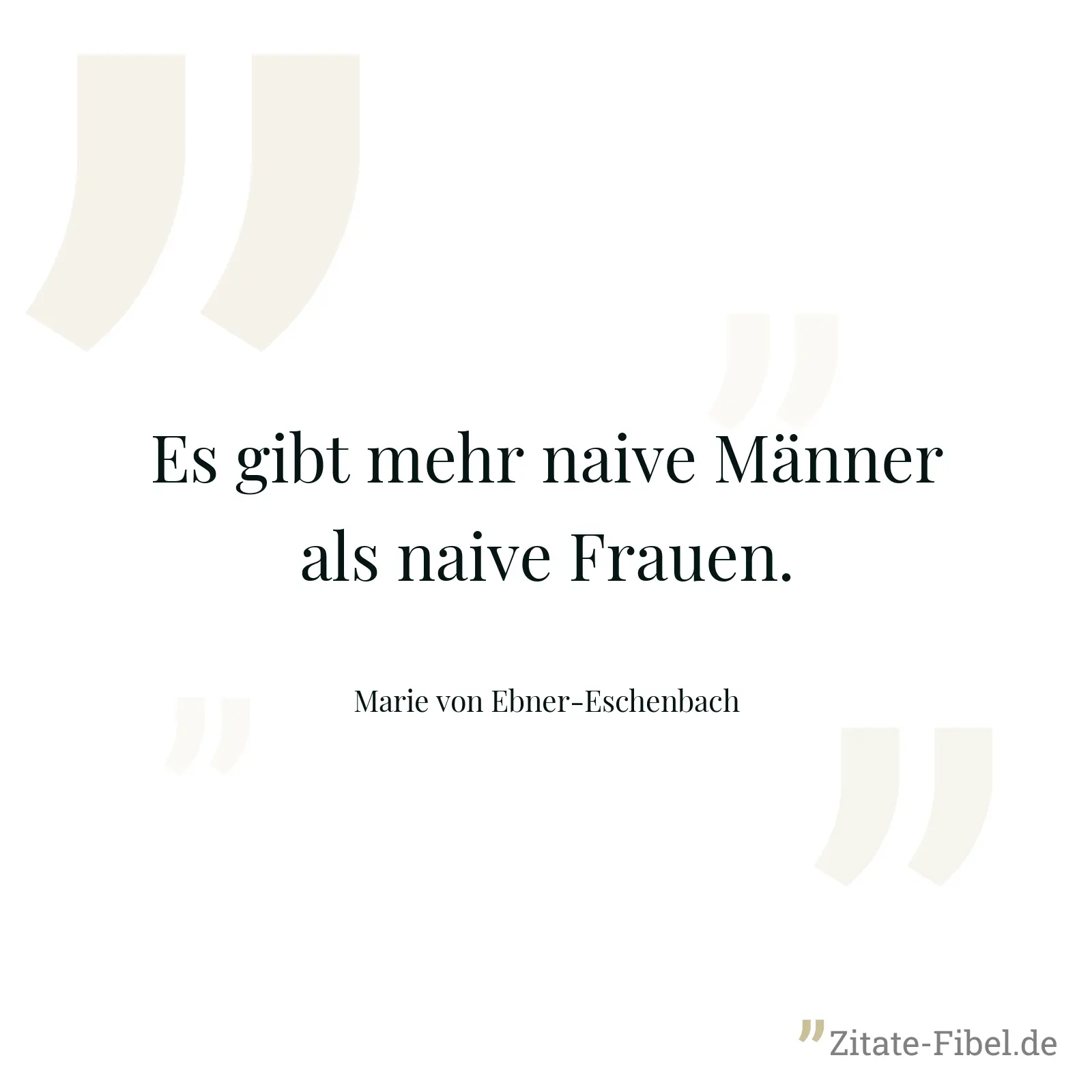 Es gibt mehr naive Männer als naive Frauen. - Marie von Ebner-Eschenbach
