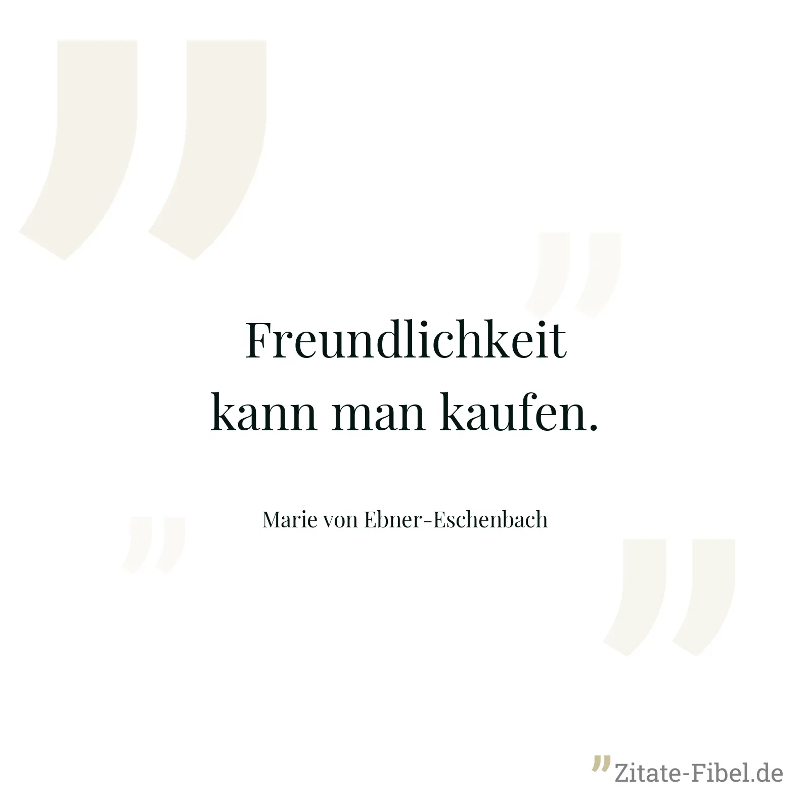 Freundlichkeit kann man kaufen. - Marie von Ebner-Eschenbach