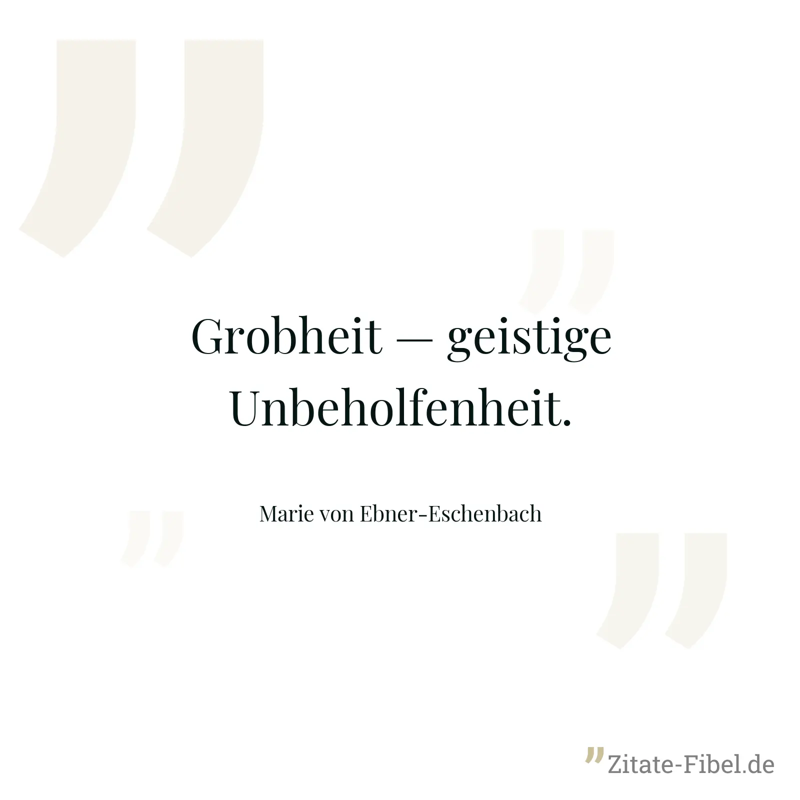 Grobheit — geistige Unbeholfenheit. - Marie von Ebner-Eschenbach