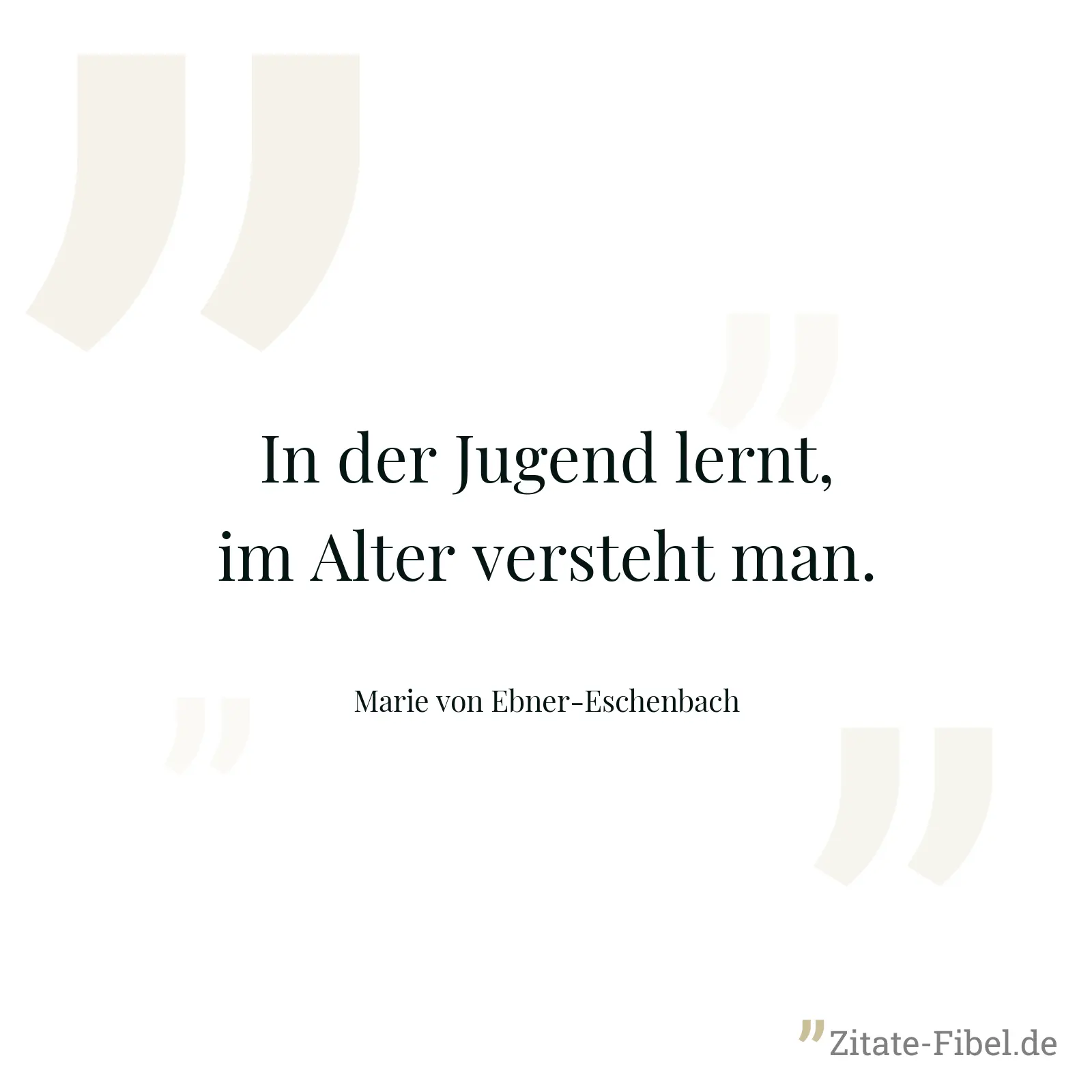 In der Jugend lernt, im Alter versteht man. - Marie von Ebner-Eschenbach