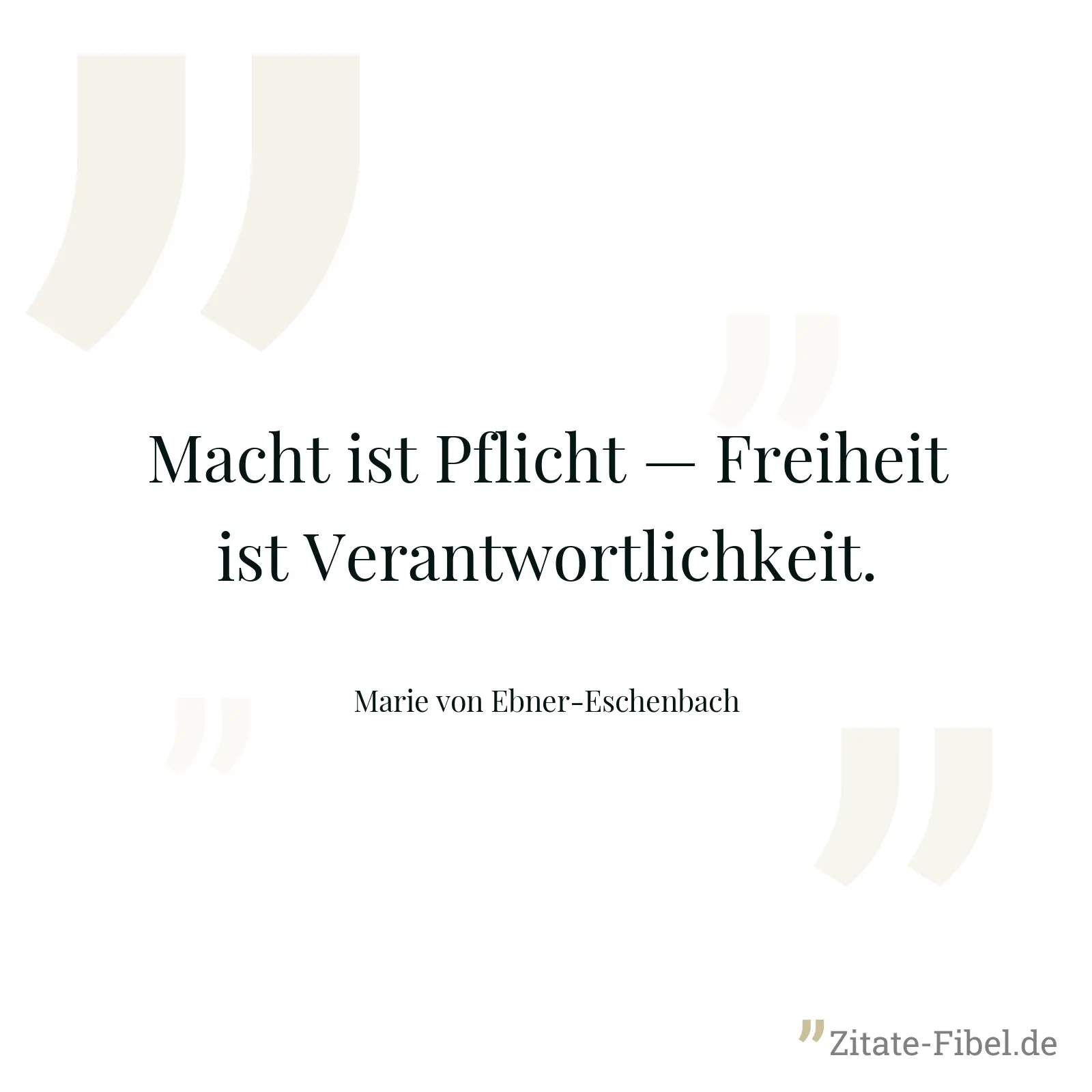 Macht ist Pflicht — Freiheit ist Verantwortlichkeit. - Marie von Ebner-Eschenbach