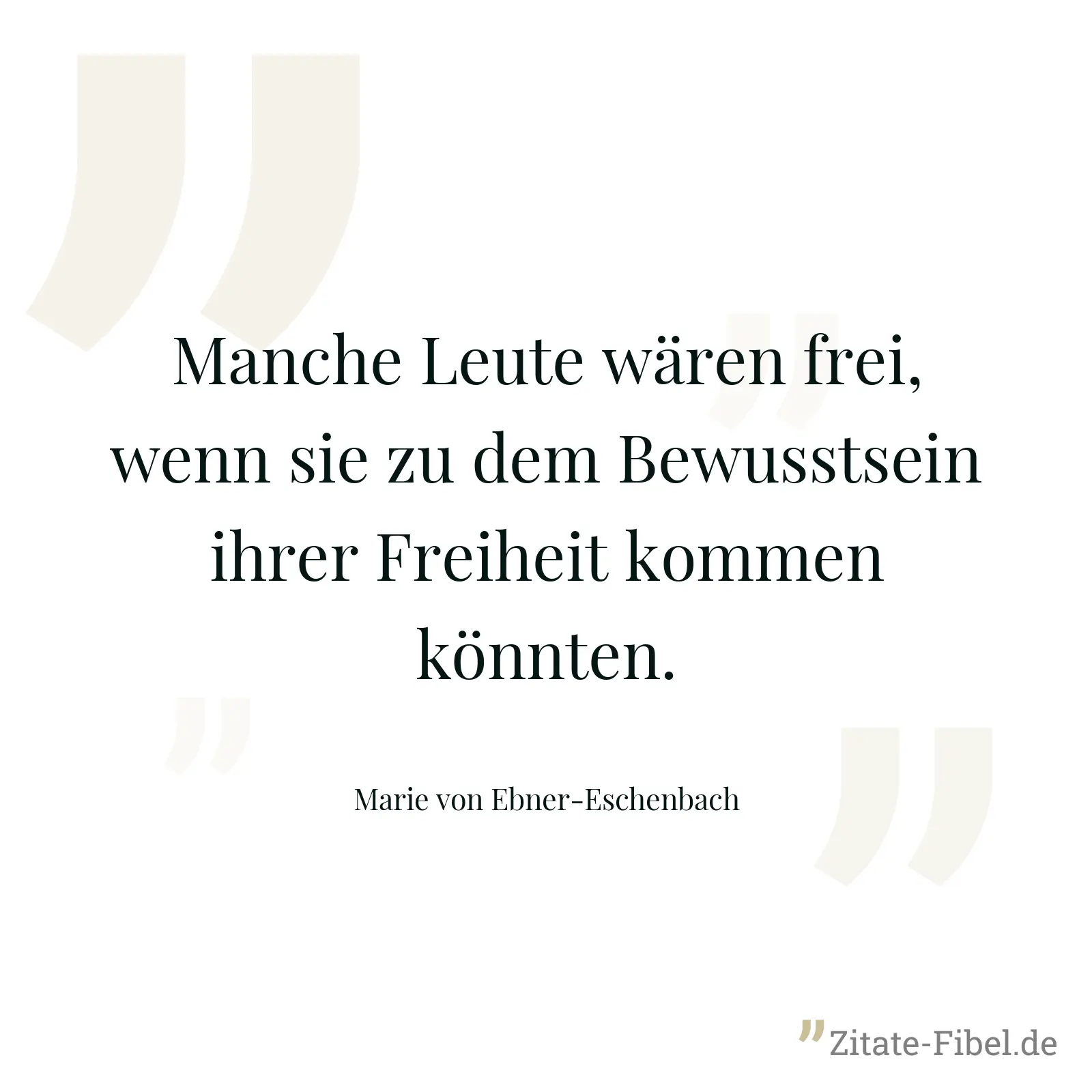 Manche Leute wären frei, wenn sie zu dem Bewusstsein ihrer Freiheit kommen könnten. - Marie von Ebner-Eschenbach