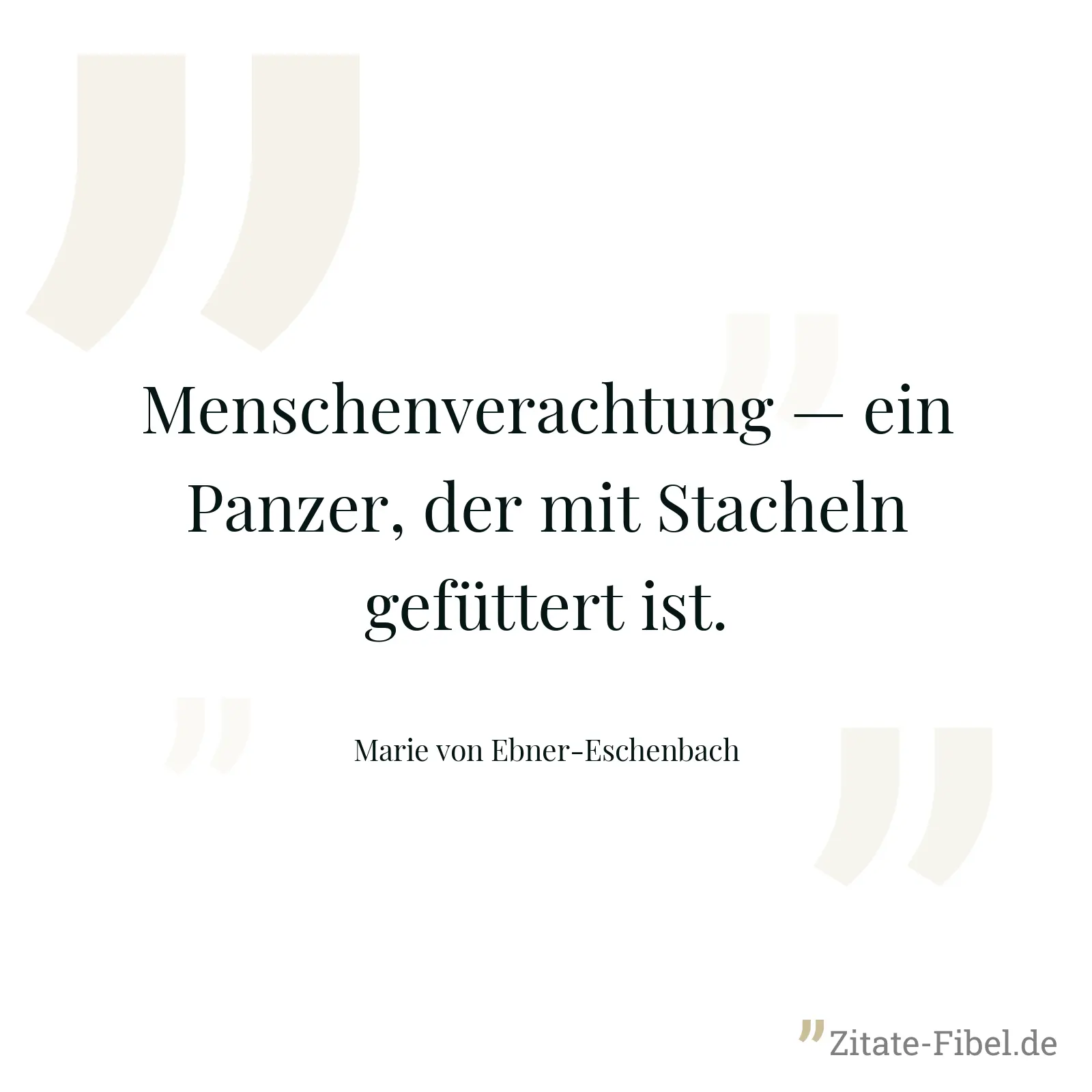 Menschenverachtung — ein Panzer, der mit Stacheln gefüttert ist. - Marie von Ebner-Eschenbach