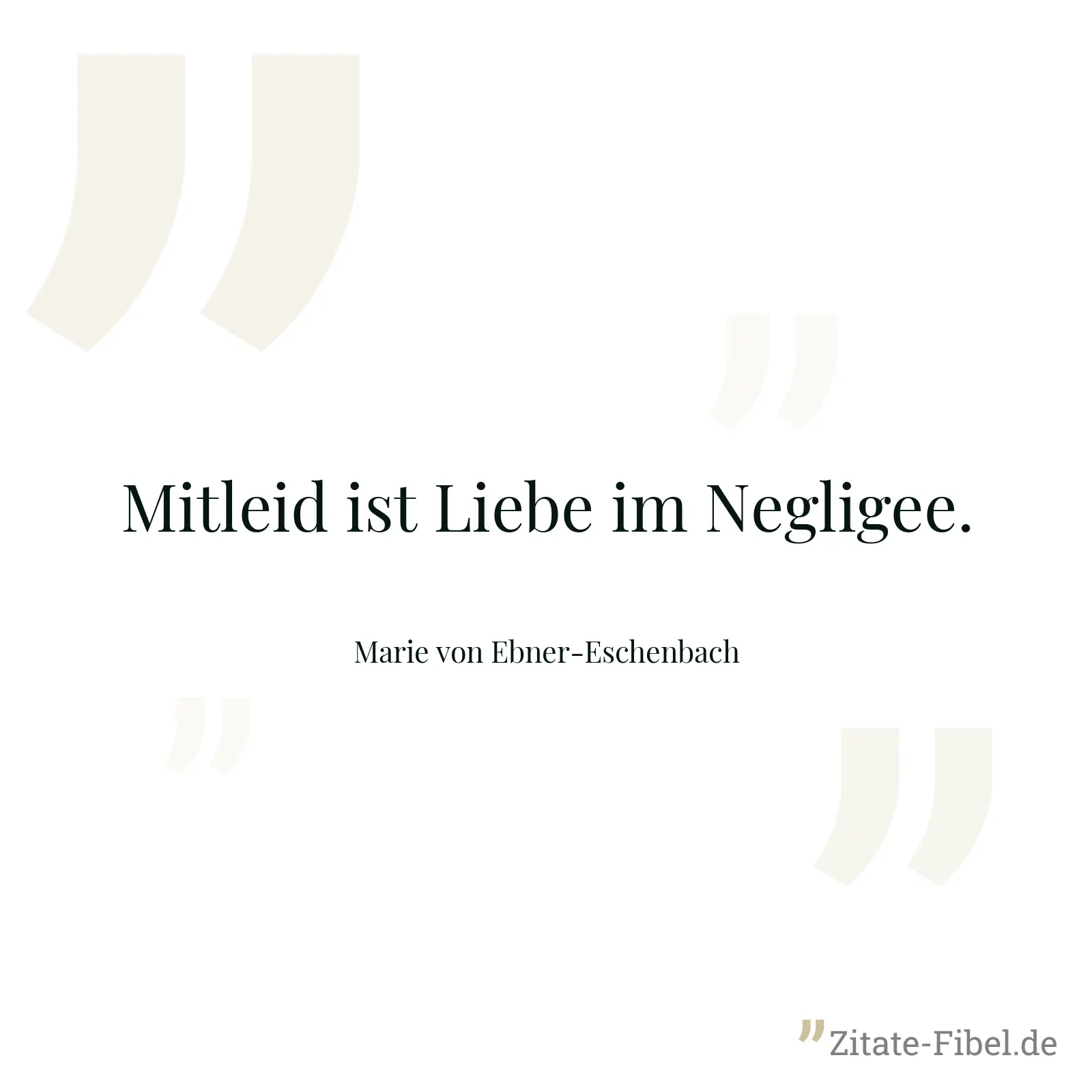 Mitleid ist Liebe im Negligee. - Marie von Ebner-Eschenbach