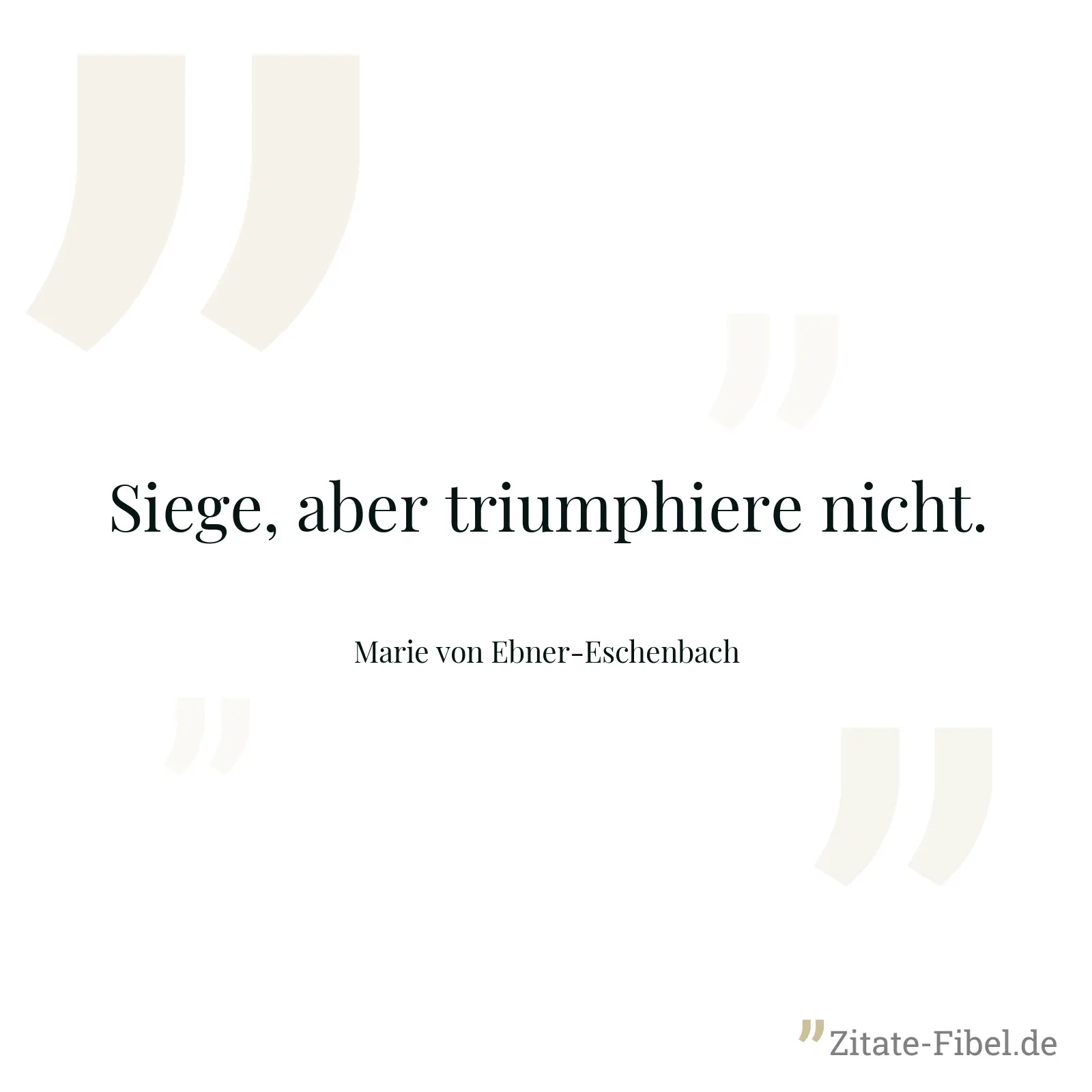 Siege, aber triumphiere nicht. - Marie von Ebner-Eschenbach