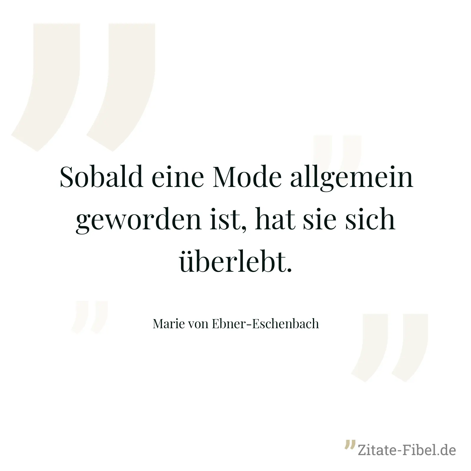 Sobald eine Mode allgemein geworden ist, hat sie sich überlebt. - Marie von Ebner-Eschenbach
