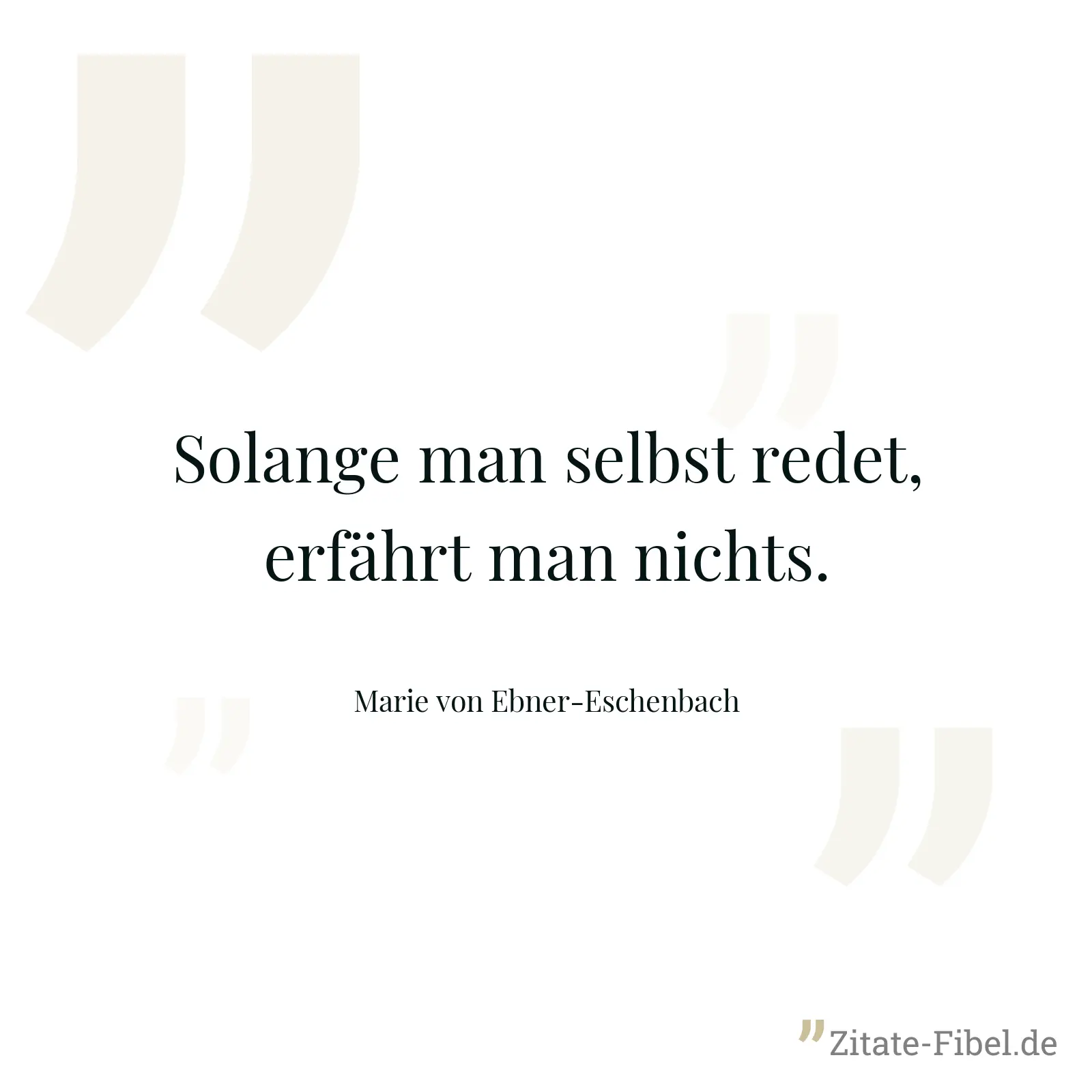 Solange man selbst redet, erfährt man nichts. - Marie von Ebner-Eschenbach