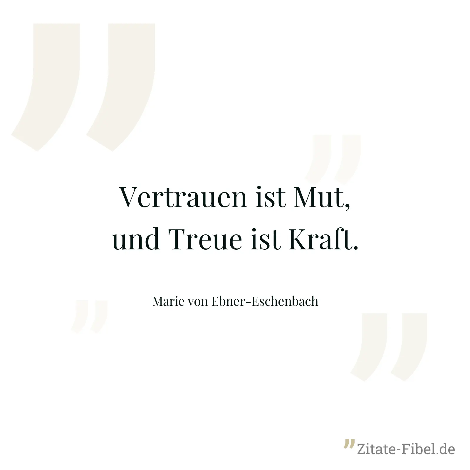 Vertrauen ist Mut, und Treue ist Kraft. - Marie von Ebner-Eschenbach