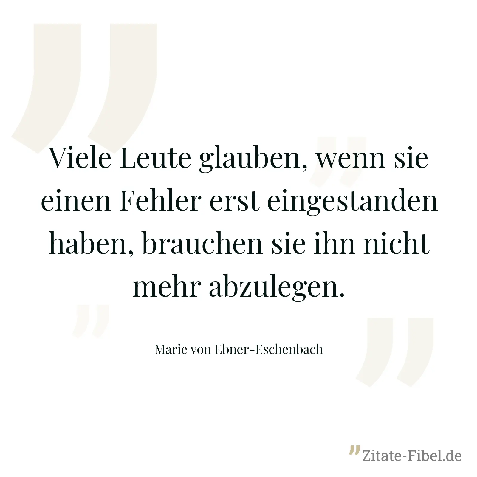 Viele Leute glauben, wenn sie einen Fehler erst eingestanden haben, brauchen sie ihn nicht mehr abzulegen. - Marie von Ebner-Eschenbach